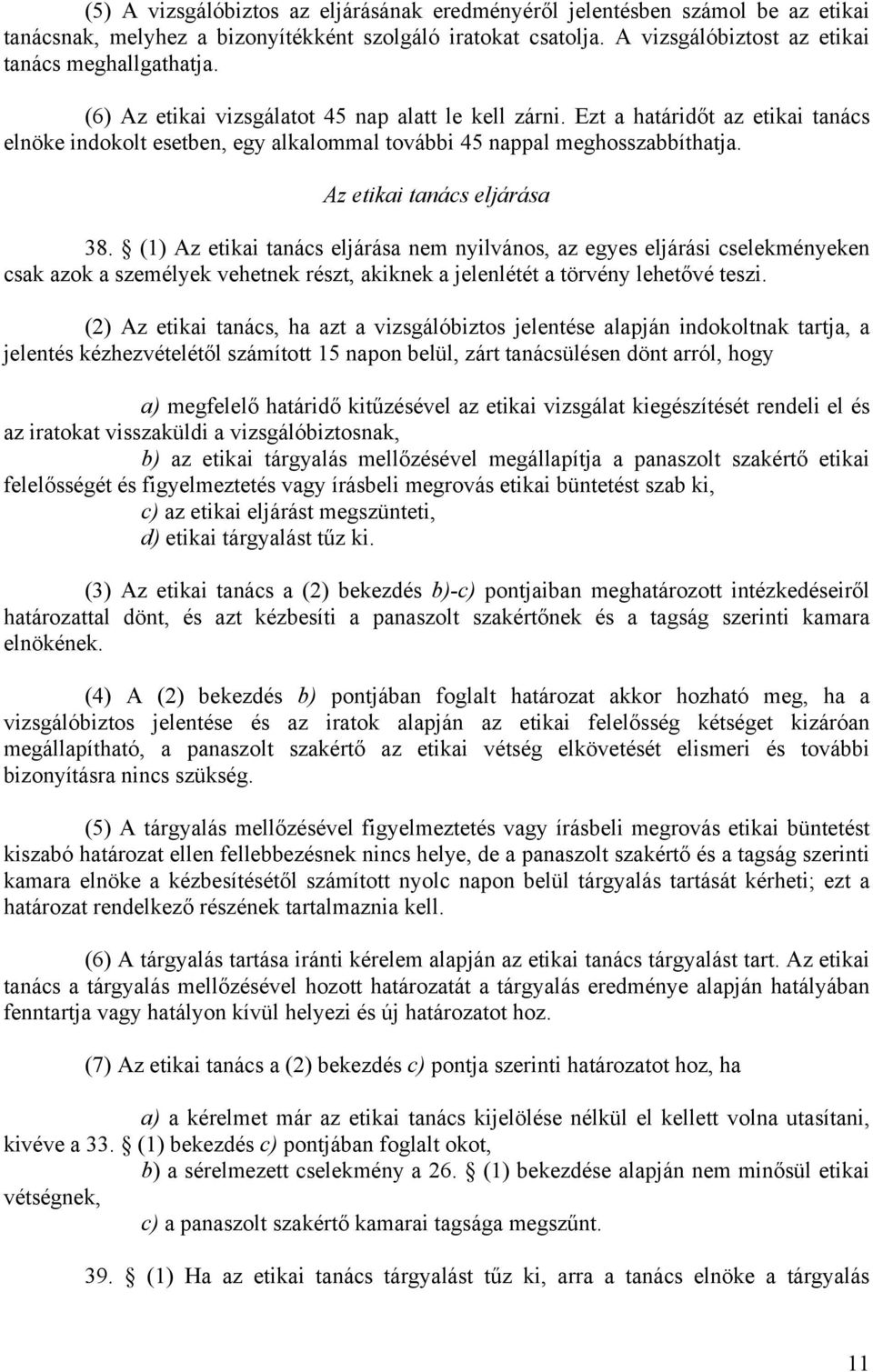 (1) Az etikai tanács eljárása nem nyilvános, az egyes eljárási cselekményeken csak azok a személyek vehetnek részt, akiknek a jelenlétét a törvény lehetővé teszi.