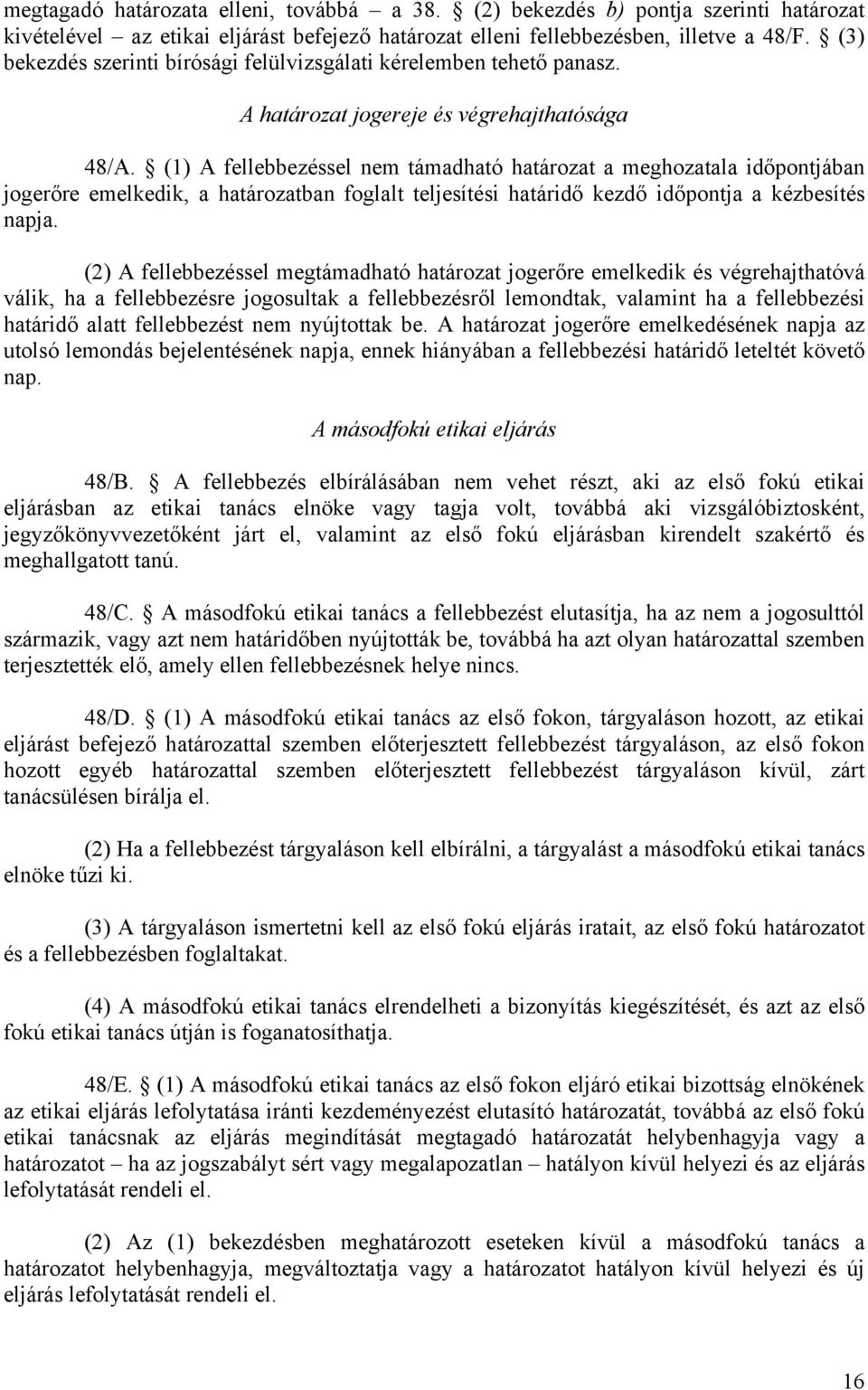 (1) A fellebbezéssel nem támadható határozat a meghozatala időpontjában jogerőre emelkedik, a határozatban foglalt teljesítési határidő kezdő időpontja a kézbesítés napja.