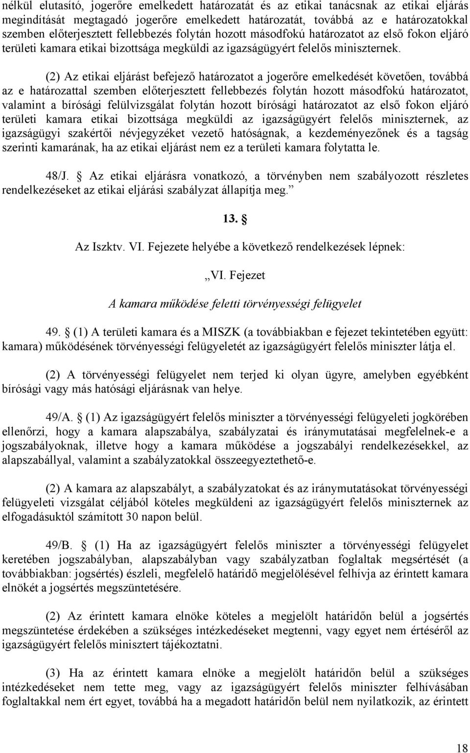 (2) Az etikai eljárást befejező határozatot a jogerőre emelkedését követően, továbbá az e határozattal szemben előterjesztett fellebbezés folytán hozott másodfokú határozatot, valamint a bírósági