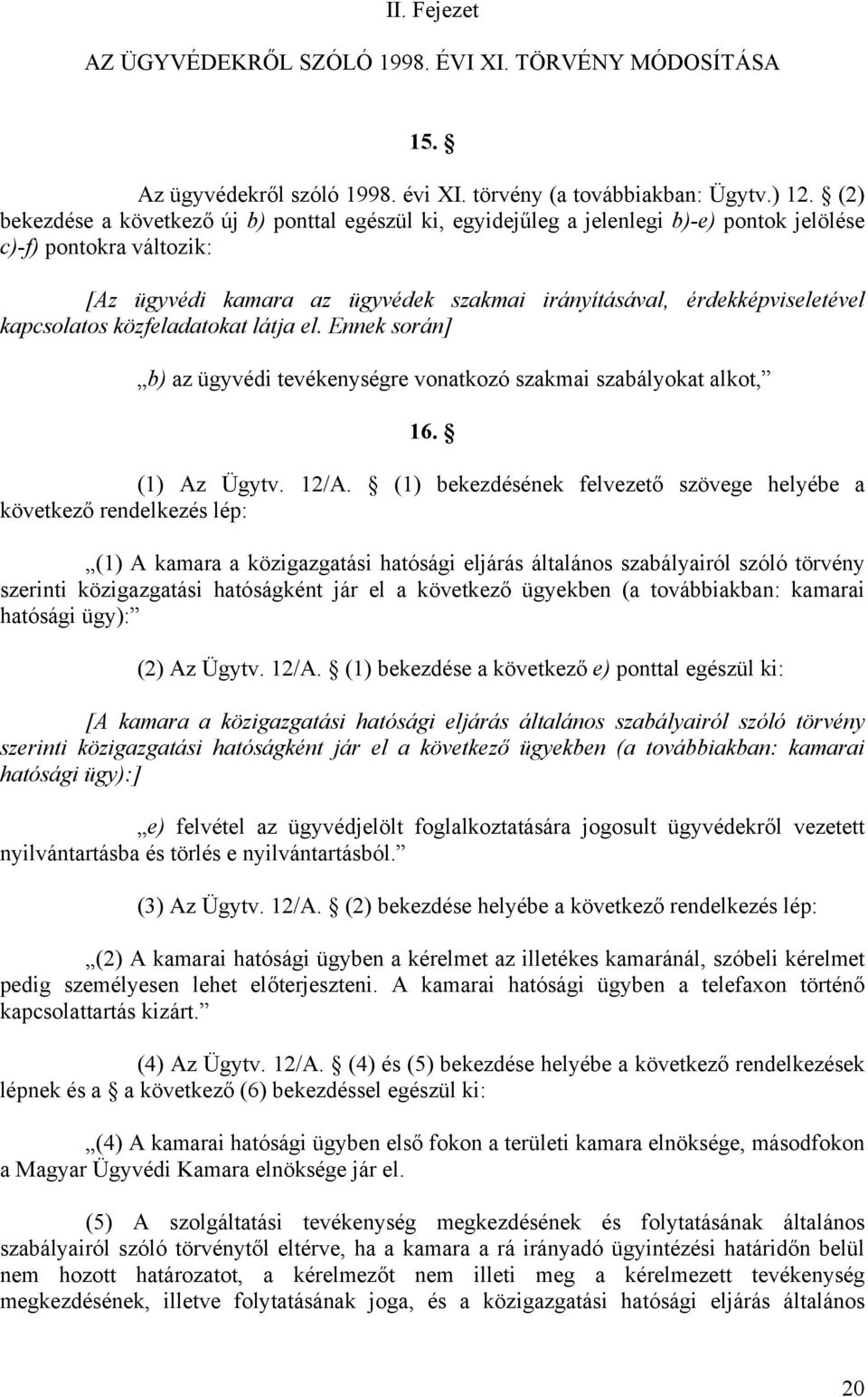 kapcsolatos közfeladatokat látja el. Ennek során] b) az ügyvédi tevékenységre vonatkozó szakmai szabályokat alkot, 16. (1) Az Ügytv. 12/A.