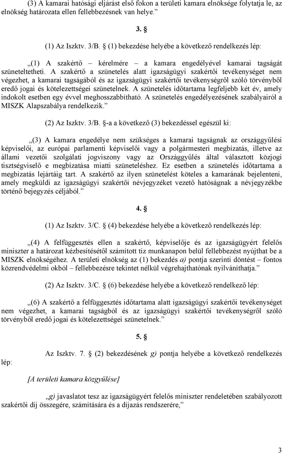 A szakértő a szünetelés alatt igazságügyi szakértői tevékenységet nem végezhet, a kamarai tagságából és az igazságügyi szakértői tevékenységről szóló törvényből eredő jogai és kötelezettségei