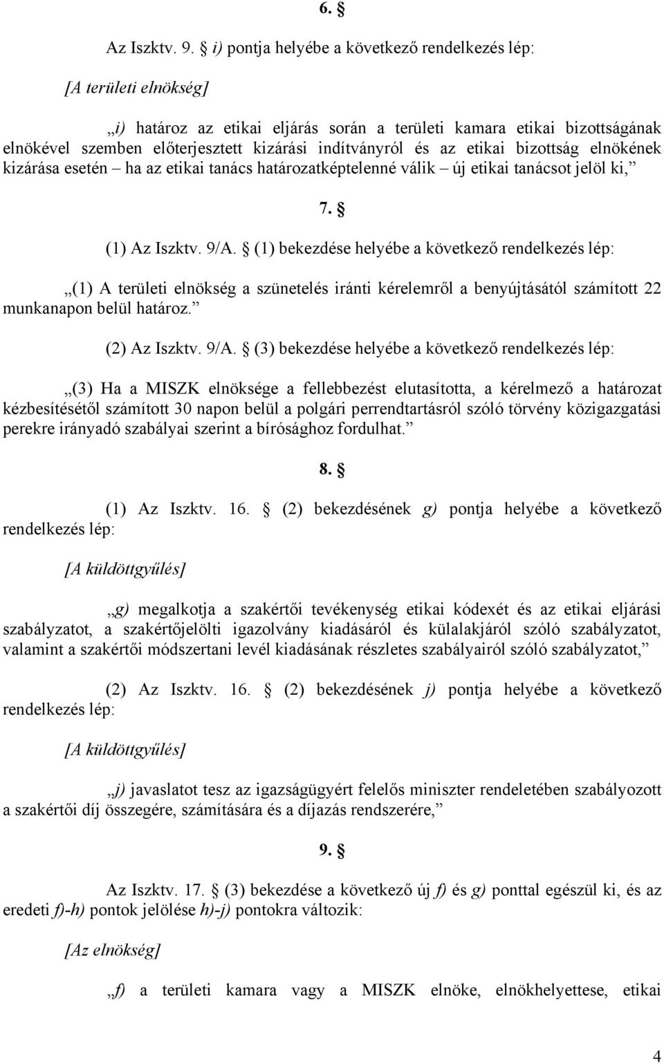 és az etikai bizottság elnökének kizárása esetén ha az etikai tanács határozatképtelenné válik új etikai tanácsot jelöl ki, 7. (1) Az Iszktv. 9/A.