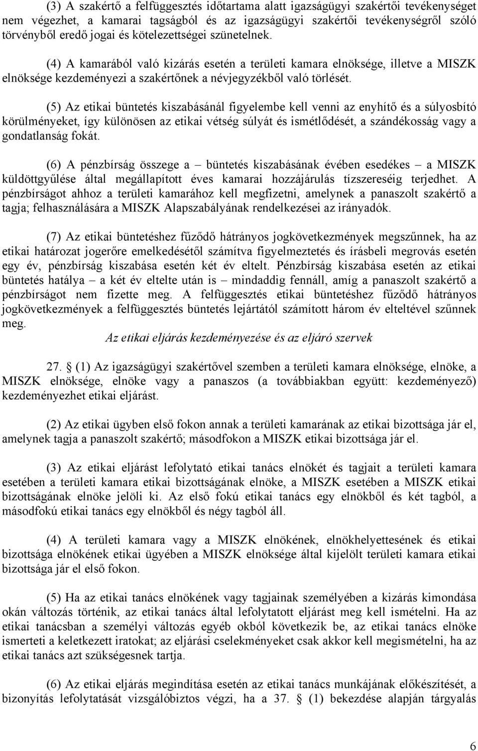 (5) Az etikai büntetés kiszabásánál figyelembe kell venni az enyhítő és a súlyosbító körülményeket, így különösen az etikai vétség súlyát és ismétlődését, a szándékosság vagy a gondatlanság fokát.