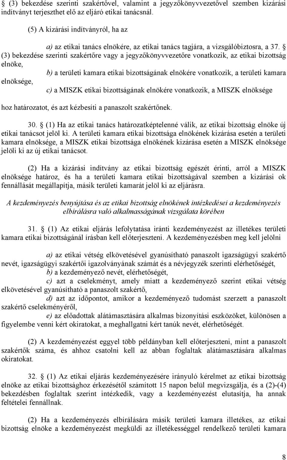 (3) bekezdése szerinti szakértőre vagy a jegyzőkönyvvezetőre vonatkozik, az etikai bizottság elnöke, b) a területi kamara etikai bizottságának elnökére vonatkozik, a területi kamara elnöksége, c) a