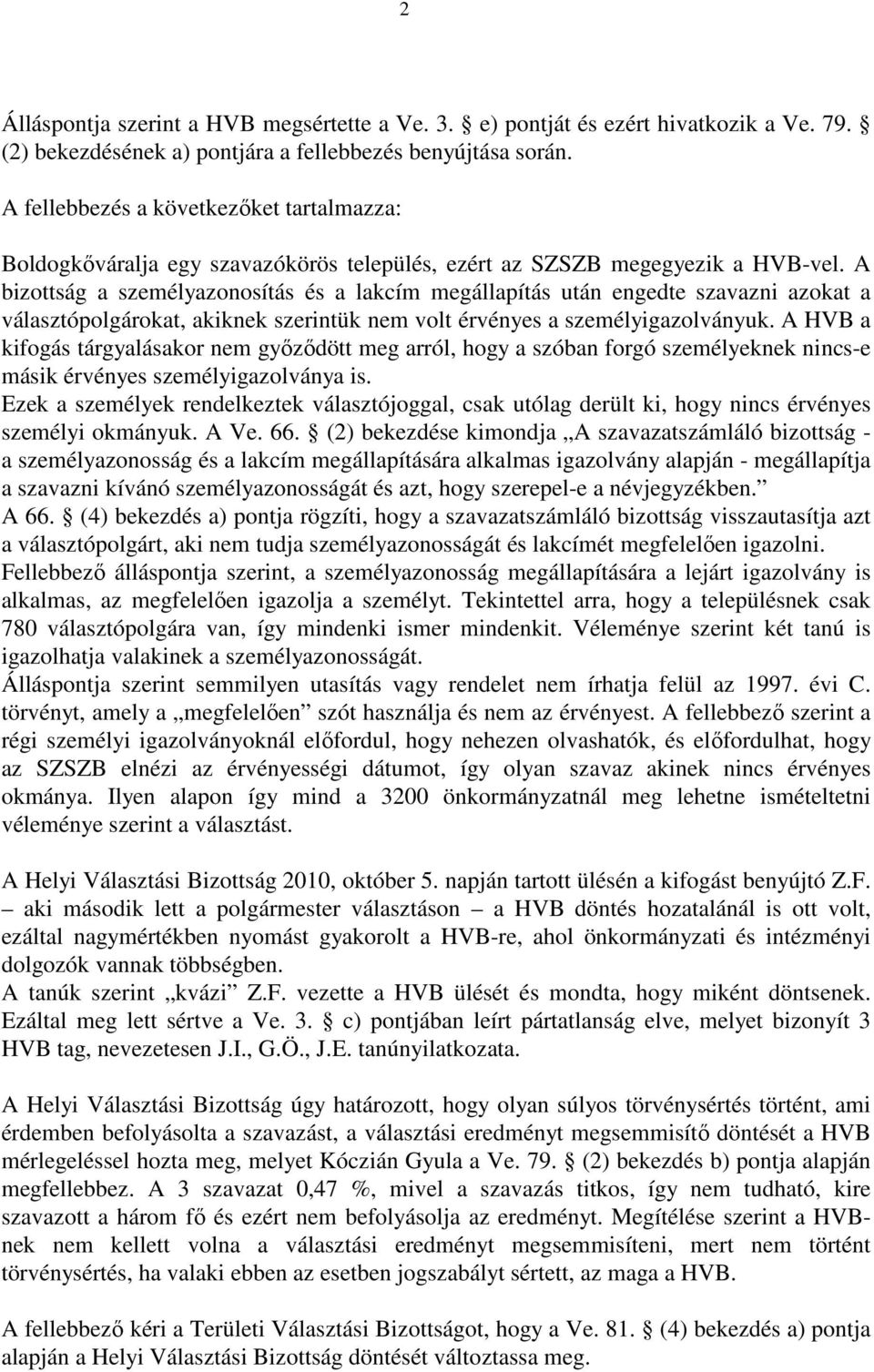 A bizottság a személyazonosítás és a lakcím megállapítás után engedte szavazni azokat a választópolgárokat, akiknek szerintük nem volt érvényes a személyigazolványuk.