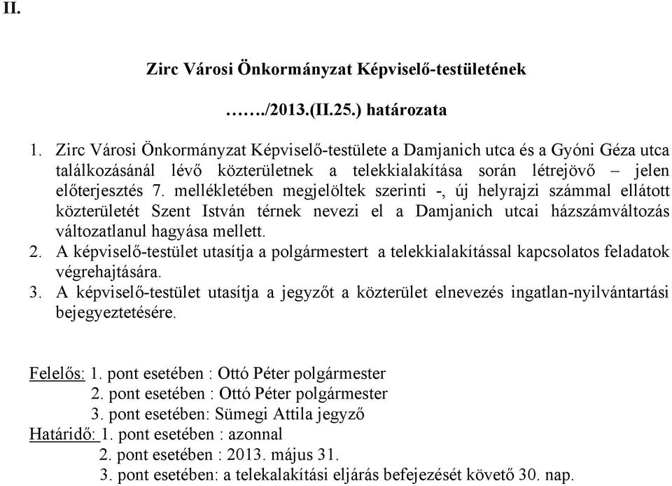 mellékletében megjelöltek szerinti -, új helyrajzi számmal ellátott közterületét Szent István térnek nevezi el a Damjanich utcai házszámváltozás változatlanul hagyása mellett. 2.