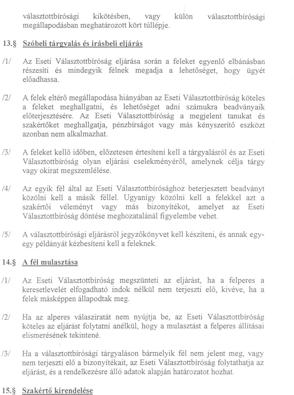 A felek eltéro megállapodása hiányában az Eseti Választottbíróság köteles a feleket meghallgatni, és lehetoséget adni számukra beadványaik eloterjesztésére.