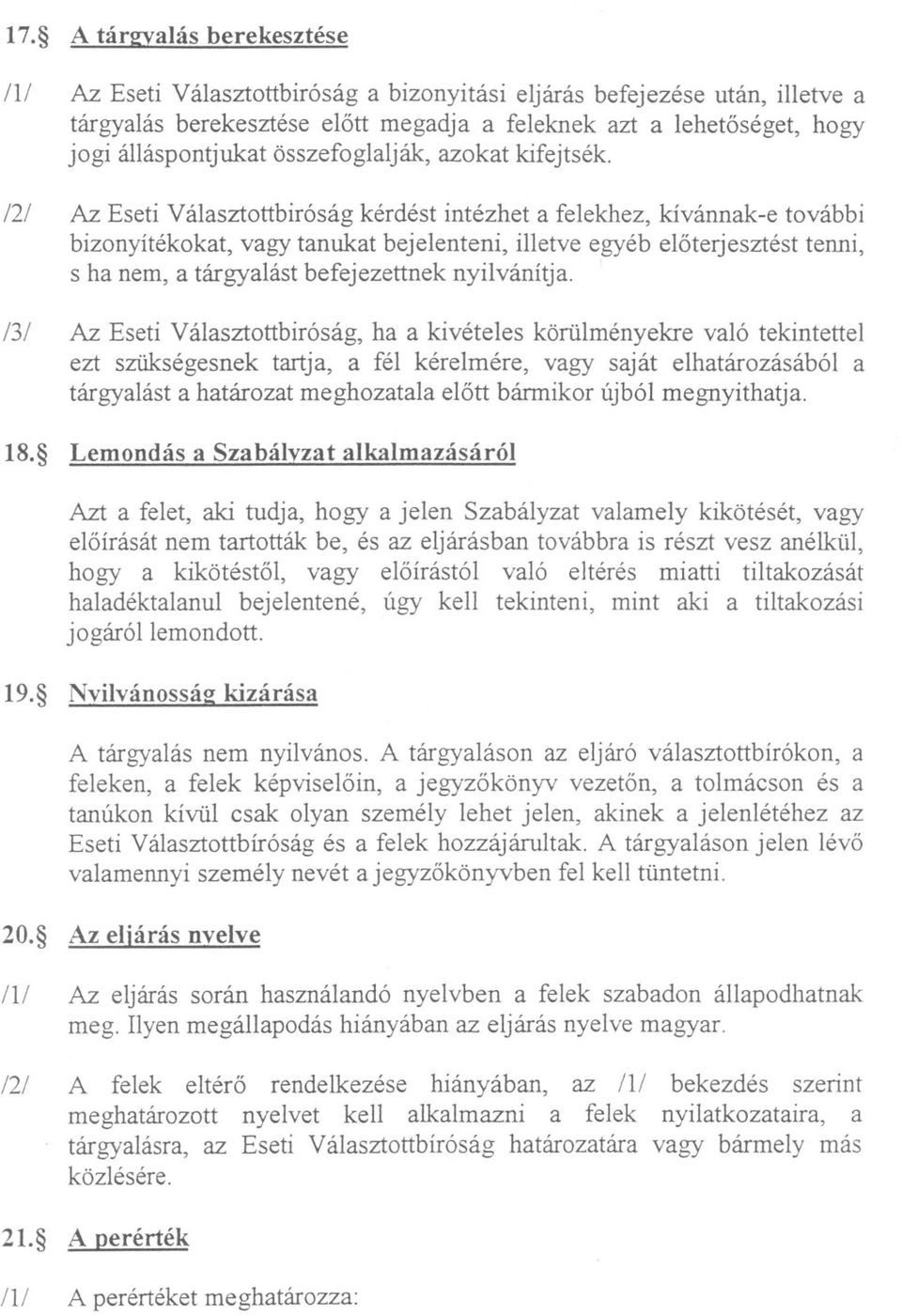 Az Eseti Választottbiróság kérdést intézhet a felekhez, kívánnak-e további bizonyítékokat, vagy tanukat bejelenteni, illetve egyéb eloterjesztést tenni, s ha nem, a tárgyalást befejezettnek