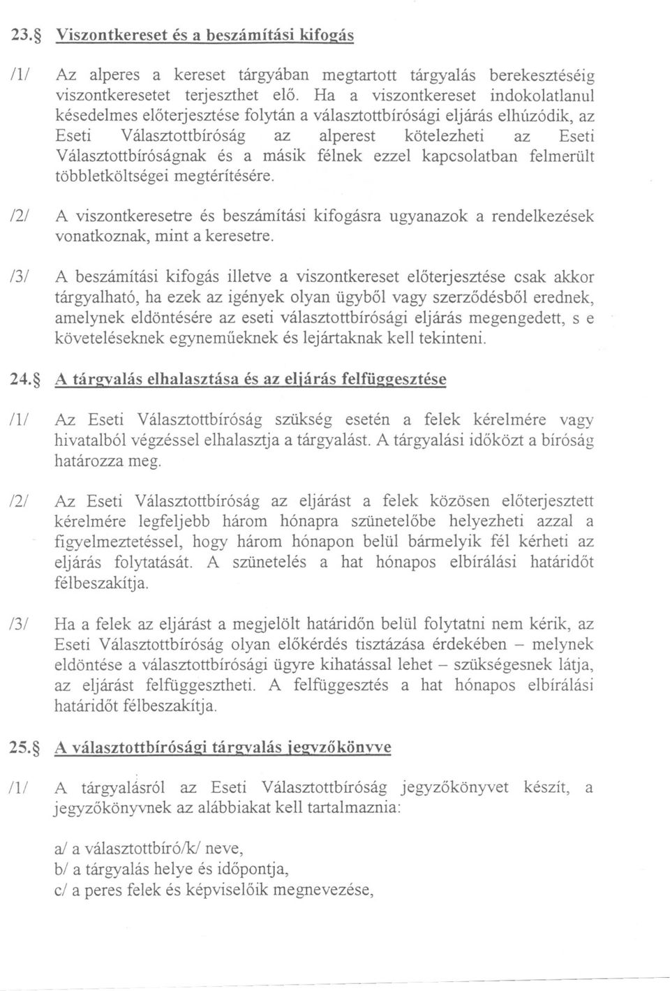 másik félnek ezzel kapcsolatban felmerült többletköltségei megtérítésére. A viszontkeresetre és beszámítási kifogásra ugyanazok a rendelkezések vonatkoznak, mint a keresetre.