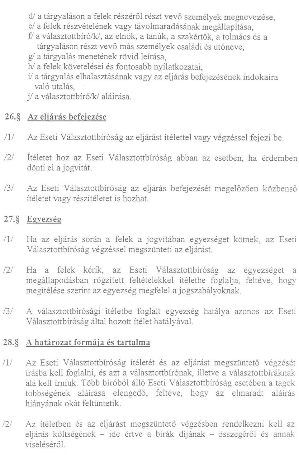 befejezésének indokaira való utalás,, ji a választottbíró/k/ aláírása. 26. Az eljárás befeiezése /11 Az Eseti Választottbíróság az eljárást ítélettel vagy végzéssel fejezi be.