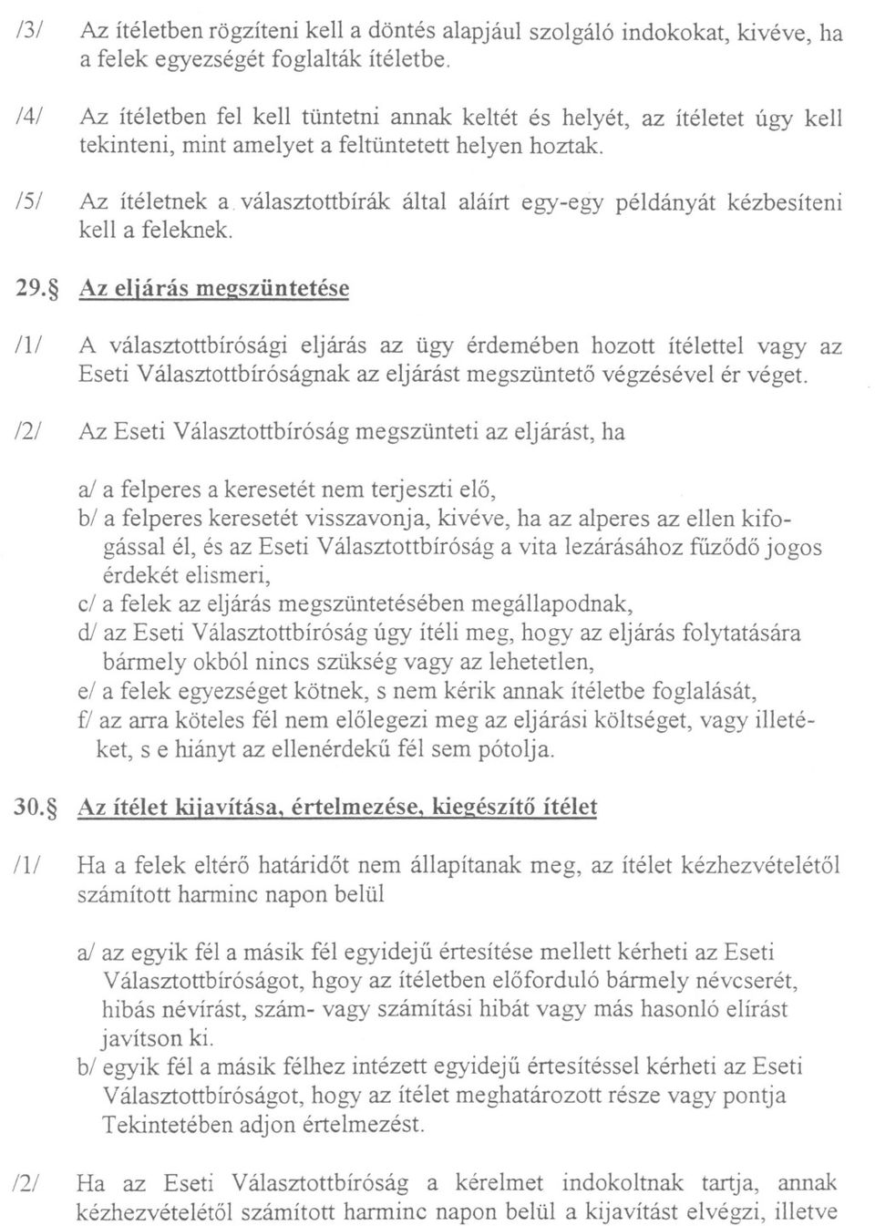 Az ítéletnek a, választottbírák által aláírt egy-egy példányát kézbesíteni kell a feleknek. 29.