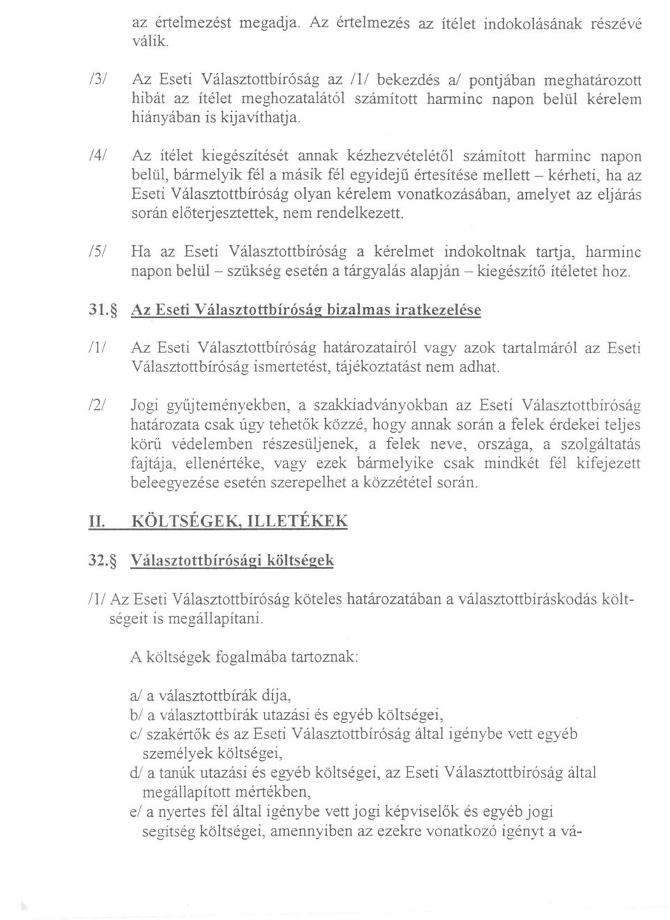 Az ítélet kiegészítését annak kézhezvételétol számított harminc napon belül, bármelyik fél a másik fél egyidejü értesítése mellett - kérheti, ha az Eseti Választottbíróság olyan kérelem