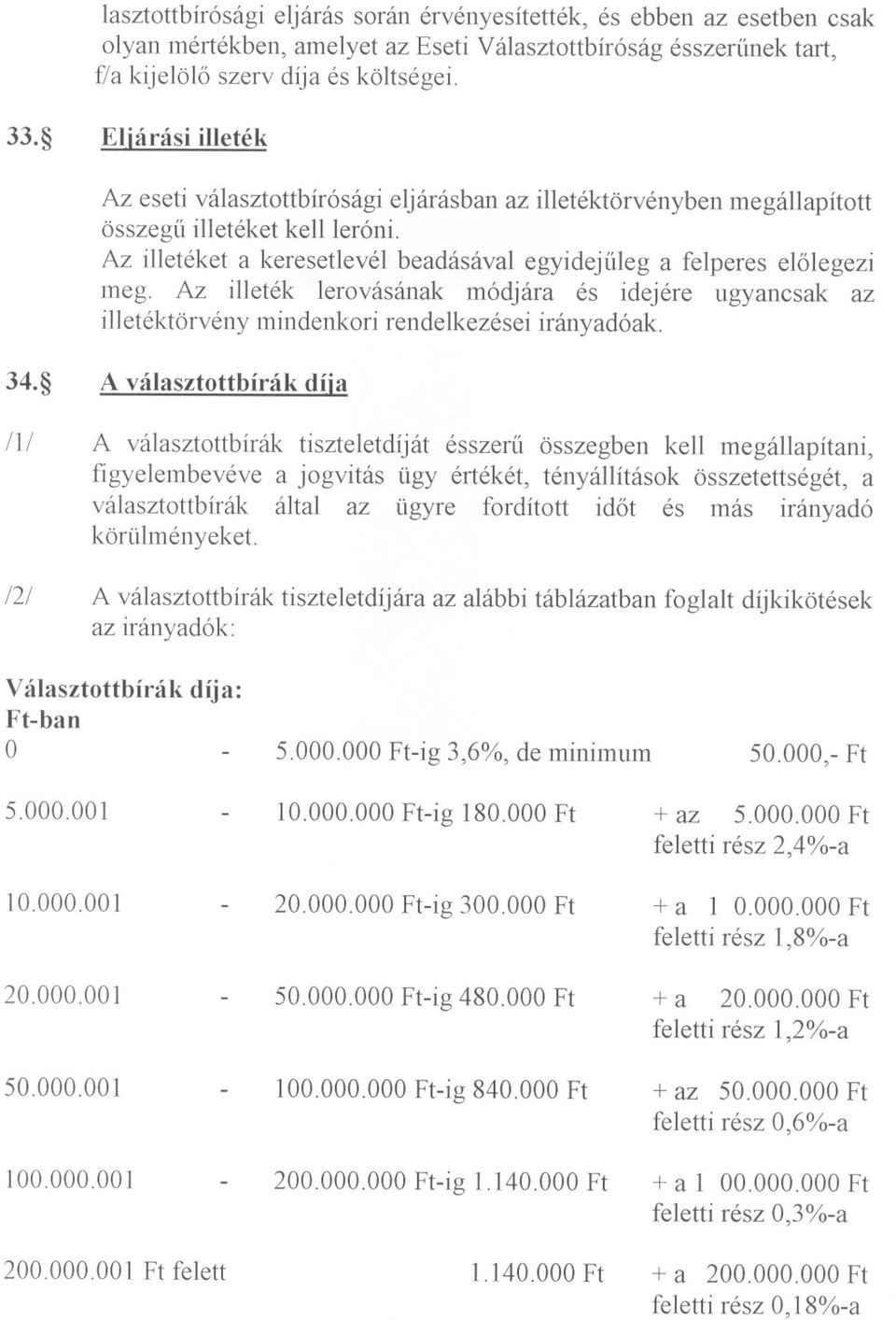 Az illeték lerovásának módjára és idejére ugyancsak az illetéktörvény mindenkori rendelkezései irányadóak. 34.