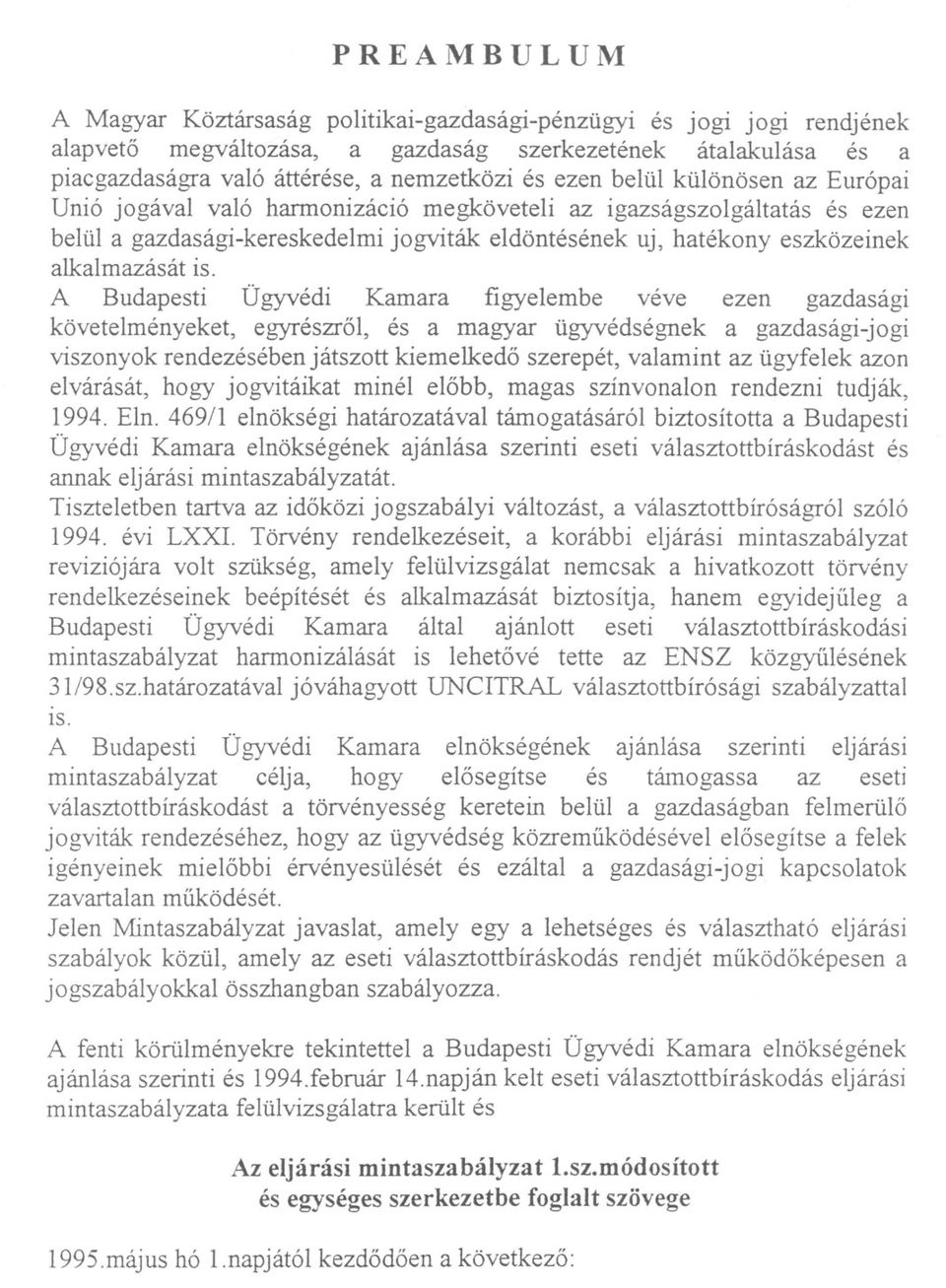 A Budapesti Ügyvédi Kamara figyelembe véve ezen gazdasági követelményeket, egyrészrol, és a magyar ügyvédségnek a gazdasági-jogi viszonyok rendezésében játszott kiemelkedo szerepét, valamint az