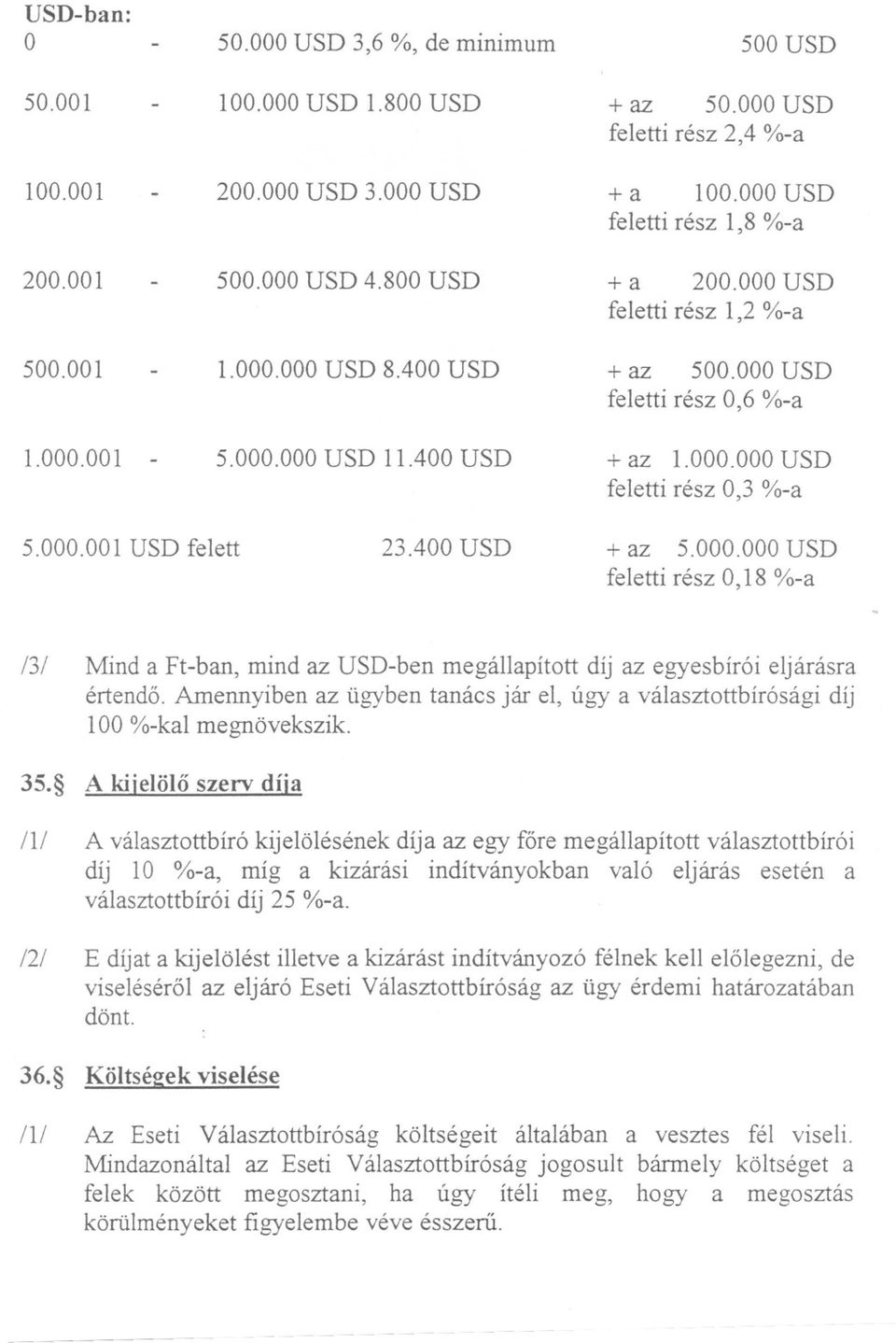 000.001 USD felett 23.400 USD + az 5.000.000 USD feletti rész 0,18 %-a /3/ Mind a Ft-ban, mind az USD-ben megállapított díj az egyesbírói eljárásra értendo.