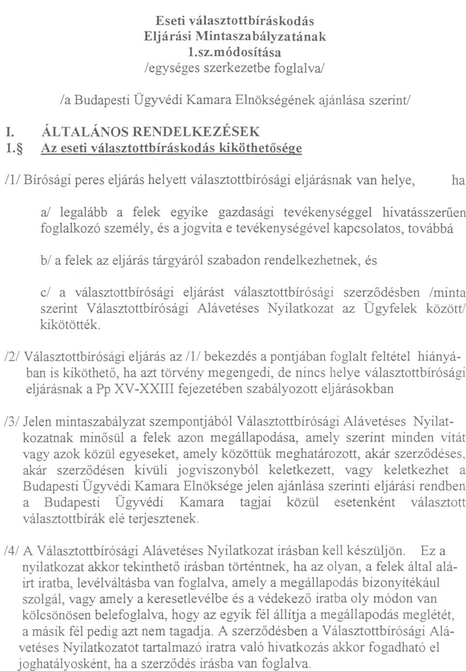 legalább a felek egyike gazdasági tevékenységgel hivatásszeriíen foglalkozó személy, és ajogvita e tevékenységével kapcsolatos, továbbá bi a felek az eljárás tárgyáról szabadon rendelkezhetnek, és ci