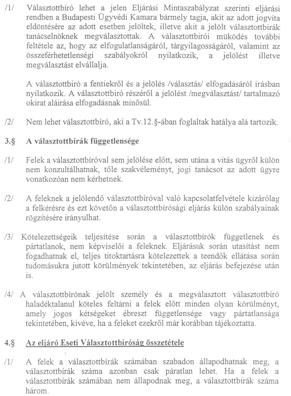 A választottbirói müködés további feltétele az, hogy az elfogulatlanságáról, tárgyilagosságáról, valamint az összeférhetetlenségi szabályokról nyilatkozik, a jelölést illetve megválasztást elvállalja.