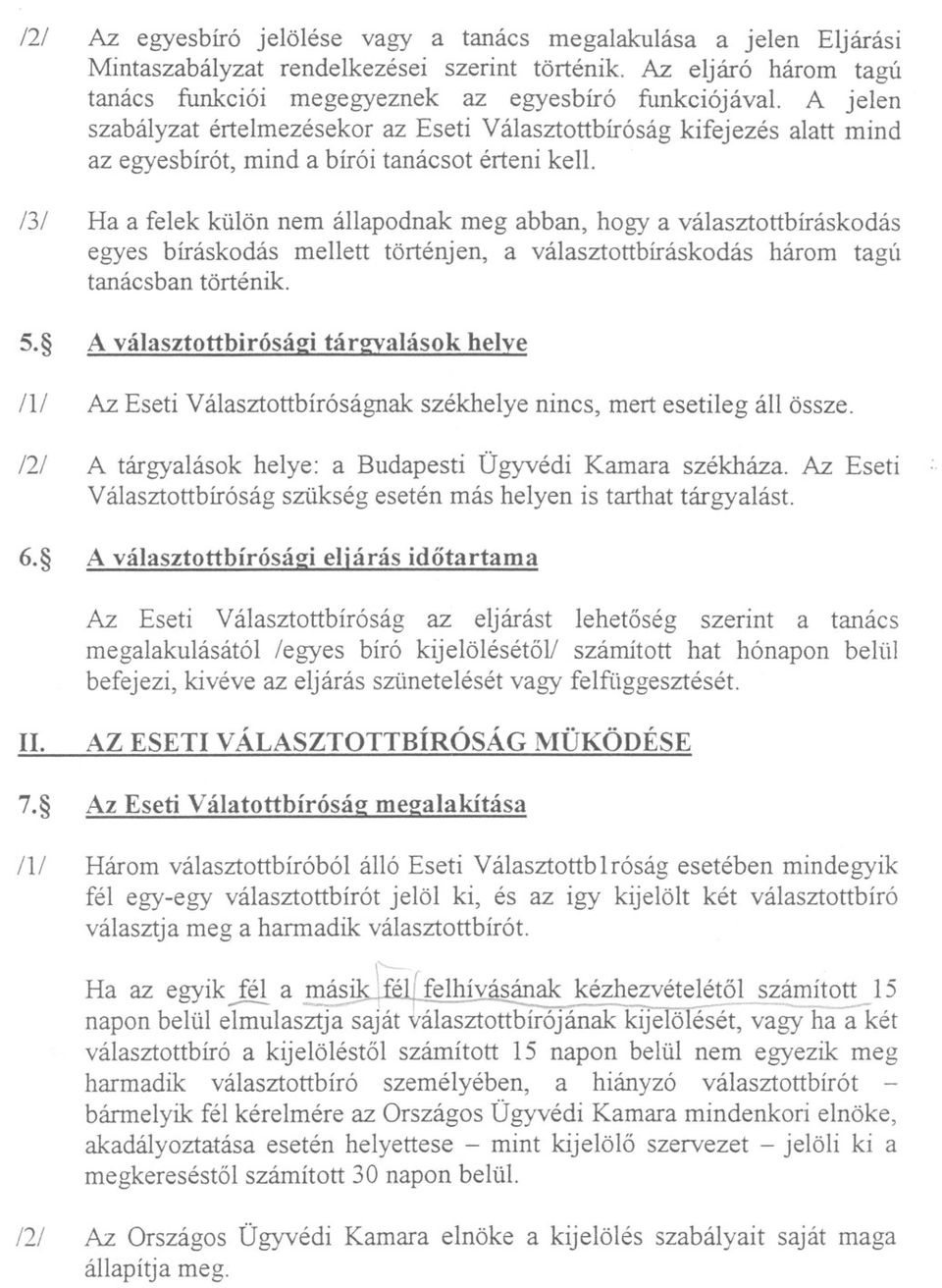 Ha a felek külön nem állapodnak meg abban, hogy a választottbíráskodás egyes bíráskodás mellett történjen, a választottbíráskodás három tagú tanácsban történik. 5.