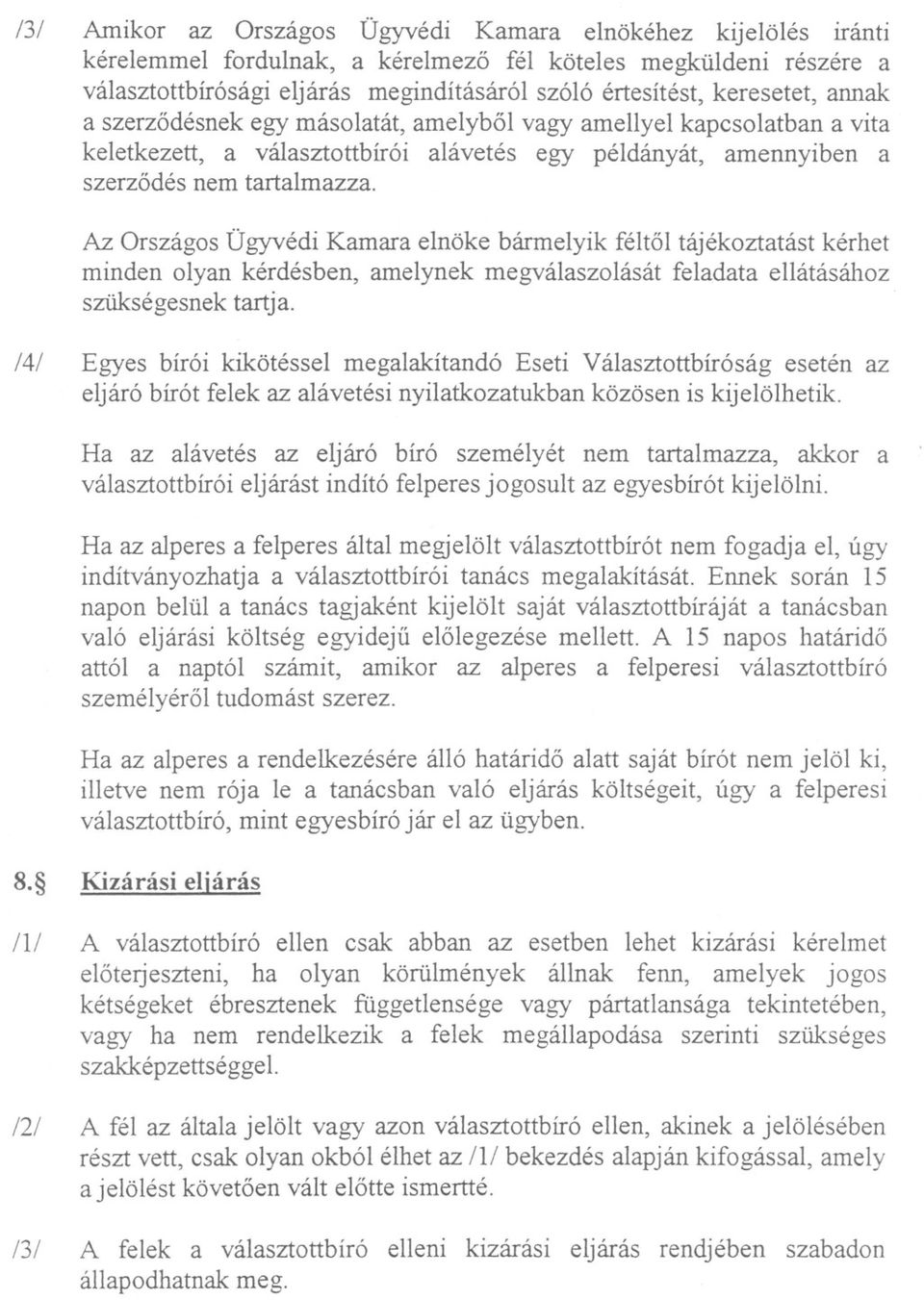 Az Országos Ügyvédi Kamara elnöke bármelyik féltol tájékoztatást kérhet minden olyan kérdésben, amelynek megválaszolását feladata ellátásához szükségesnektartja.