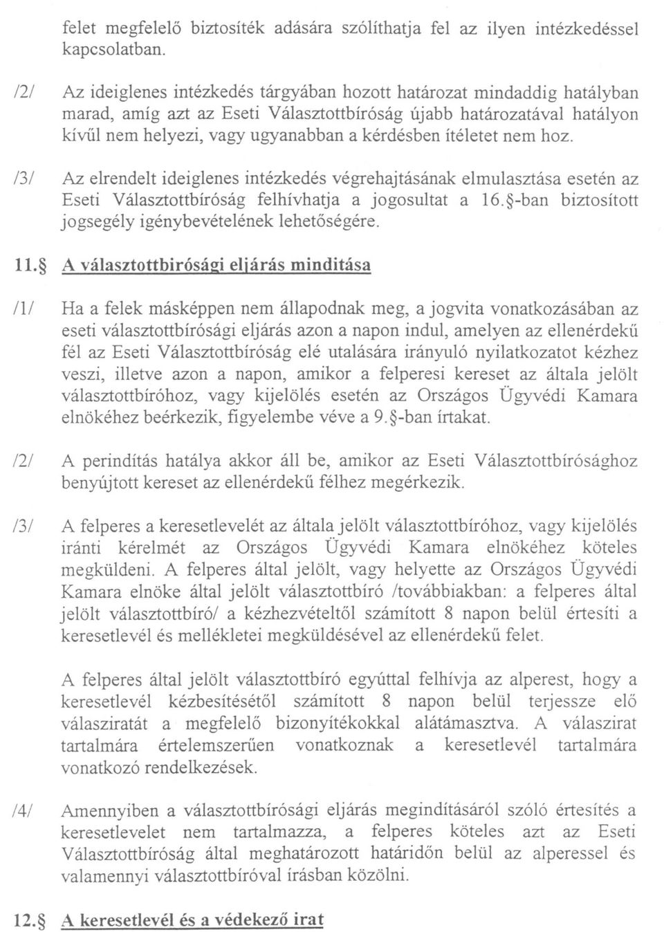 ítéletet nem hoz. Az elrendelt ideiglenes intézkedés végrehajtásának elmulasztása esetén az Eseti Választottbíróság felhívhatja a jogosultat a 16.