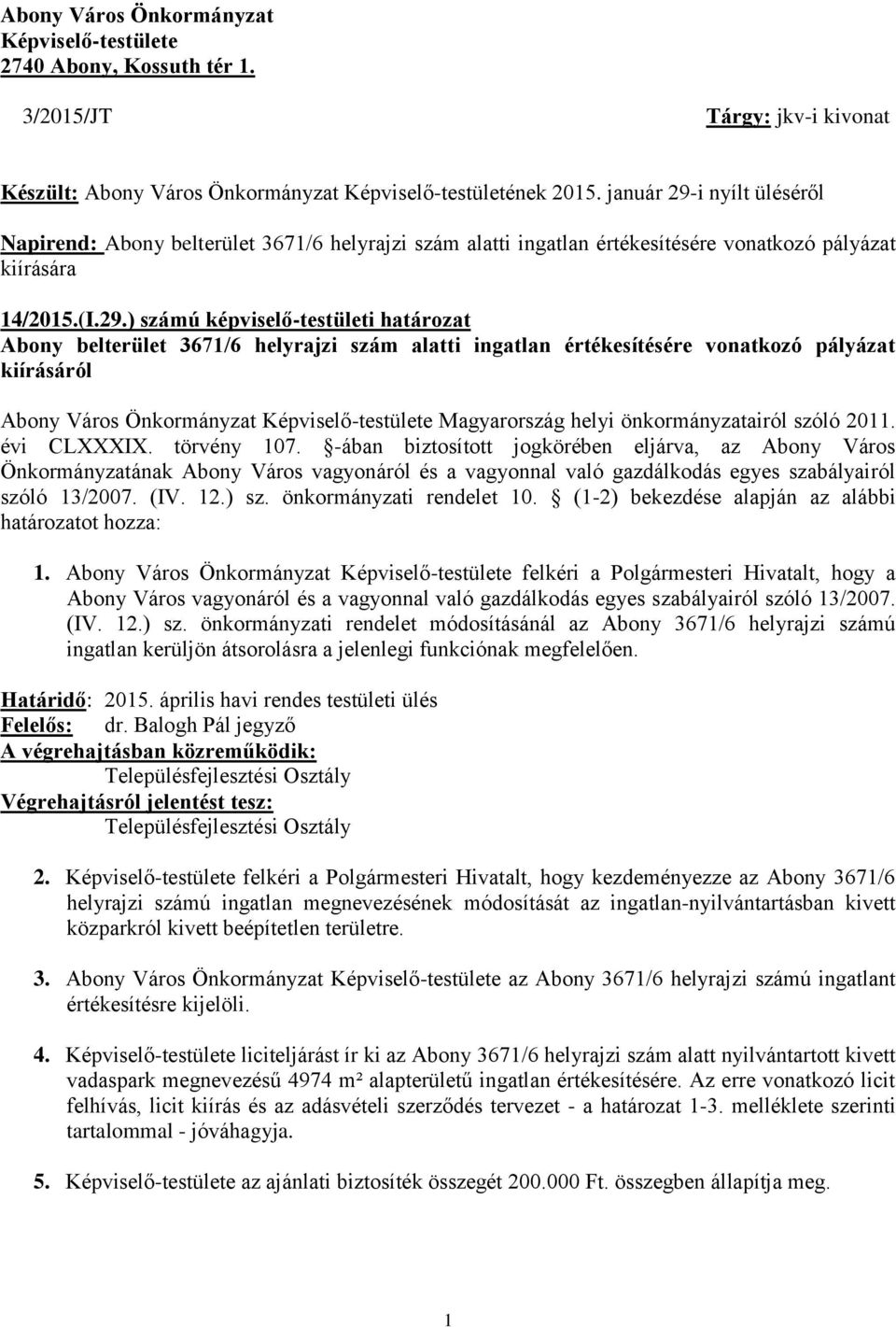 i nyílt üléséről Napirend: Abony belterület 3671/6 helyrajzi szám alatti ingatlan értékesítésére vonatkozó pályázat kiírására 14/2015.(I.29.