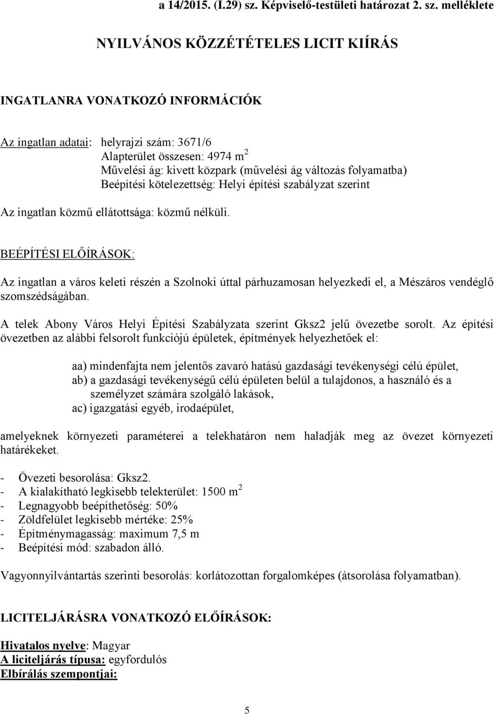 melléklete NYILVÁNOS KÖZZÉTÉTELES LICIT KIÍRÁS INGATLANRA VONATKOZÓ INFORMÁCIÓK Az ingatlan adatai: helyrajzi szám: 3671/6 Alapterület összesen: 4974 m 2 Művelési ág: kivett közpark (művelési ág