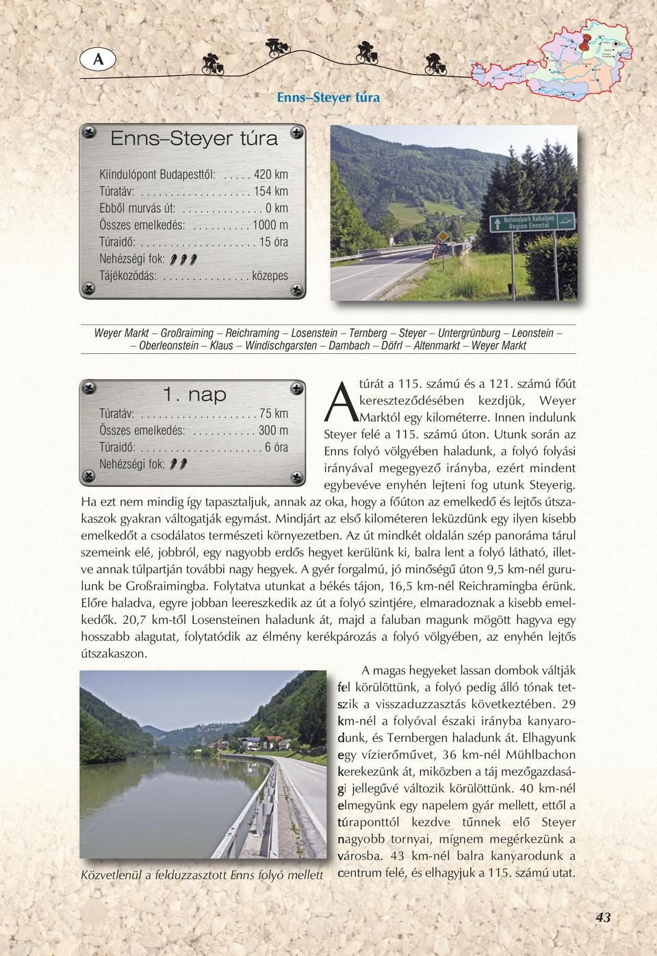 ................... 75 km Összes emelkedés:........... 300 m Túraidô:..................... 6 óra túrát a 115. számú és a 121. számú főút kereszteződésében kezdjük, Weyer Marktól egy kilométerre.