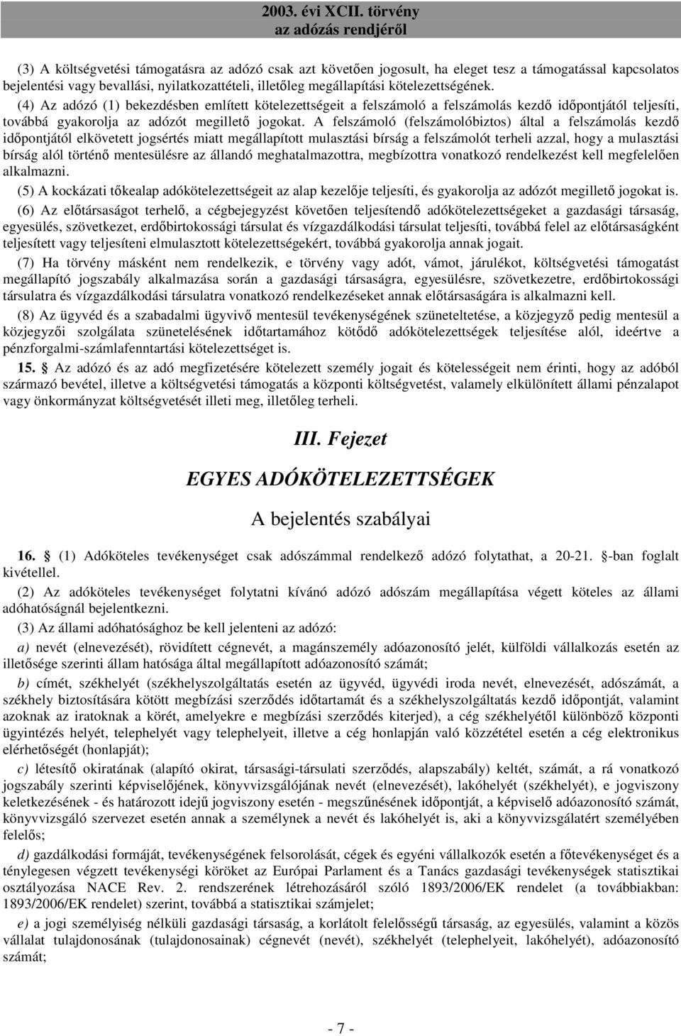 A felszámoló (felszámolóbiztos) által a felszámolás kezdı idıpontjától elkövetett jogsértés miatt megállapított mulasztási bírság a felszámolót terheli azzal, hogy a mulasztási bírság alól történı