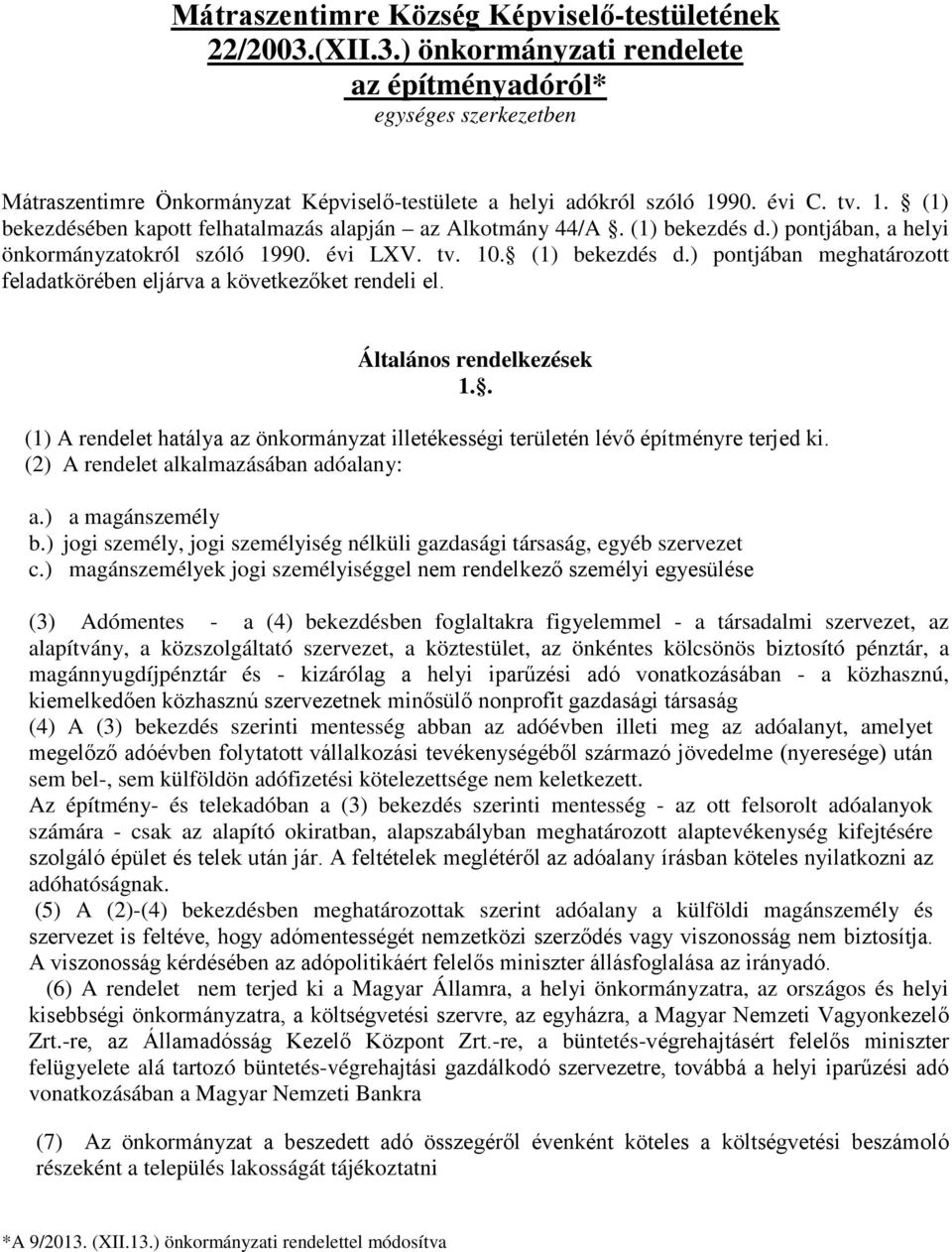 Általános rendelkezések 1.. (1) A rendelet hatálya az önkormányzat illetékességi területén lévő építményre terjed ki. (2) A rendelet alkalmazásában adóalany: a.) a magánszemély b.