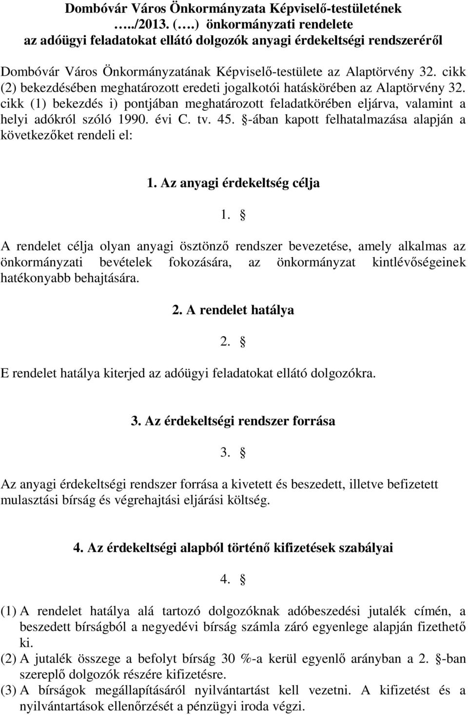 cikk (2) bekezdésében meghatározott eredeti jogalkotói hatáskörében az Alaptörvény 32. cikk (1) bekezdés i) pontjában meghatározott feladatkörében eljárva, valamint a helyi adókról szóló 1990. évi C.