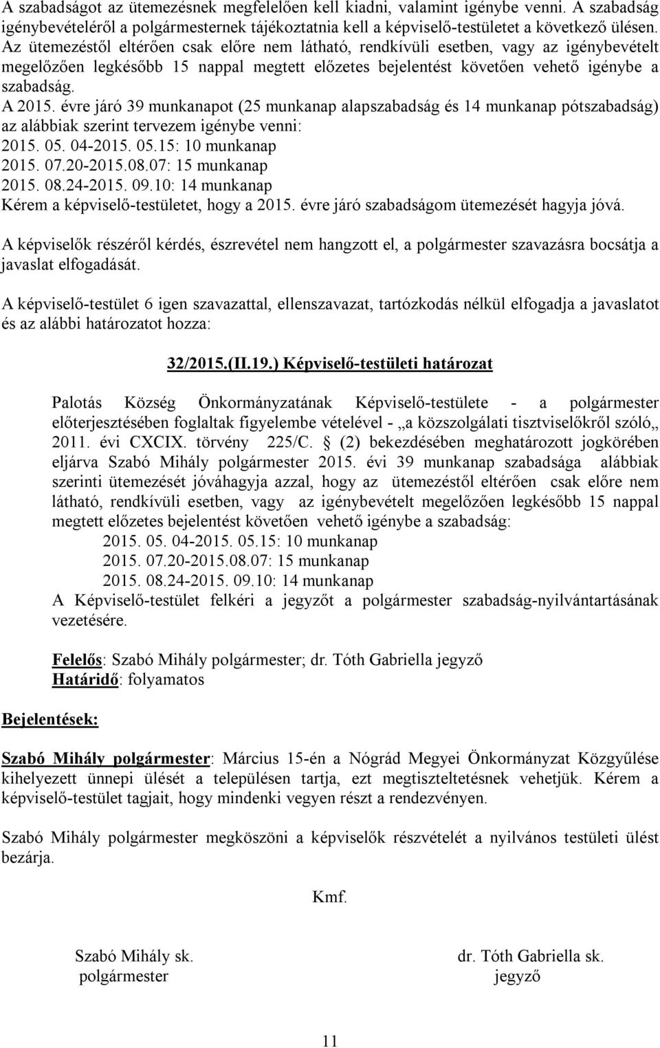 évre járó 39 munkanapot (25 munkanap alapszabadság és 14 munkanap pótszabadság) az alábbiak szerint tervezem igénybe venni: 2015. 05. 04-2015. 05.15: 10 munkanap 2015. 07.20-2015.08.