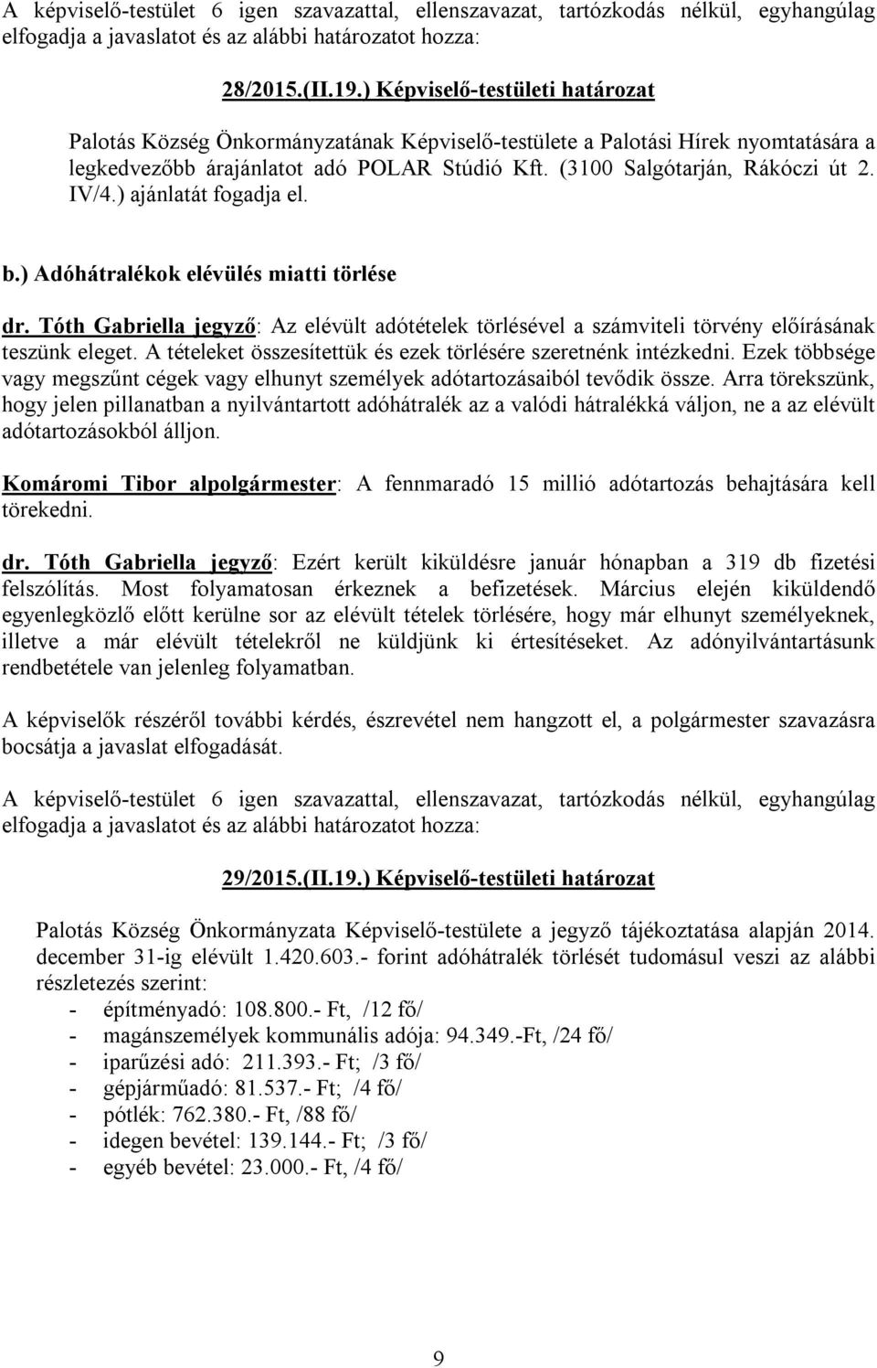 IV/4.) ajánlatát fogadja el. b.) Adóhátralékok elévülés miatti törlése dr. Tóth Gabriella jegyző: Az elévült adótételek törlésével a számviteli törvény előírásának teszünk eleget.