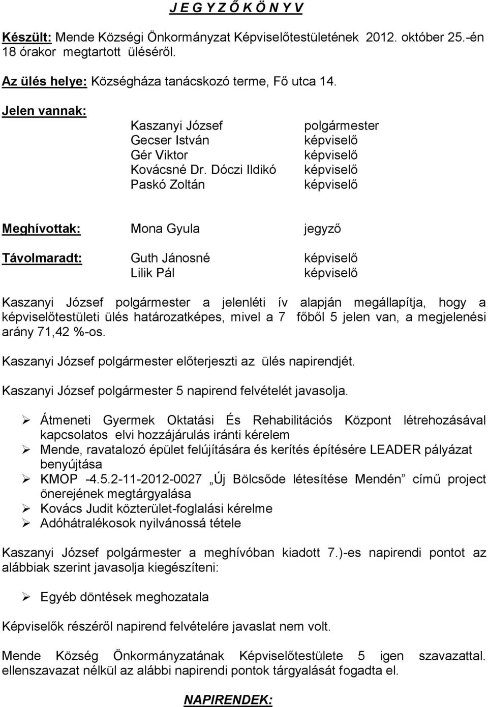 Dóczi Ildikó Paskó Zoltán képviselő képviselő képviselő képviselő Meghívottak: Mona Gyula jegyző Távolmaradt: Guth Jánosné képviselő Lilik Pál képviselő Kaszanyi József a jelenléti ív alapján