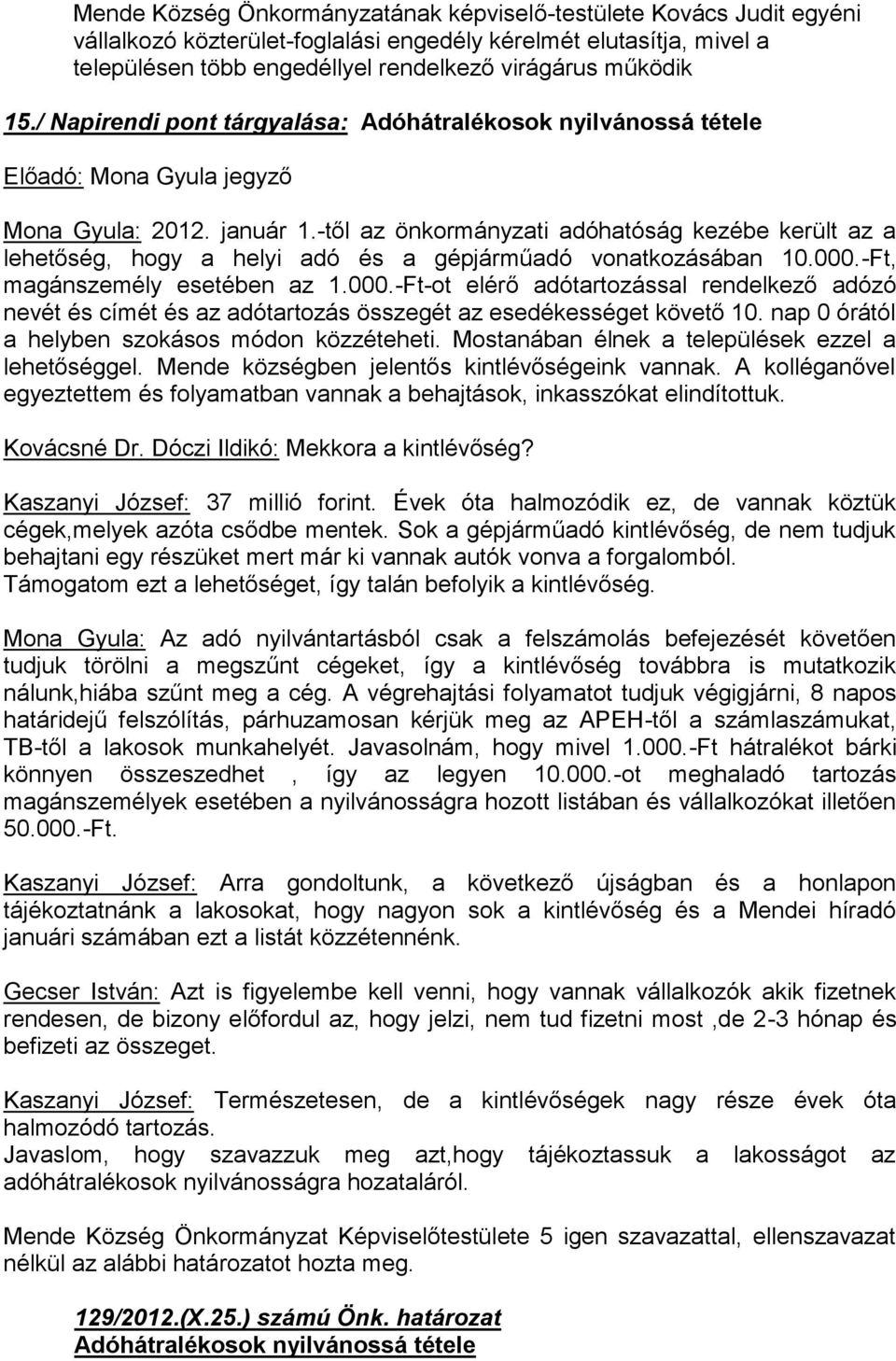 -től az önkormányzati adóhatóság kezébe került az a lehetőség, hogy a helyi adó és a gépjárműadó vonatkozásában 10.000.