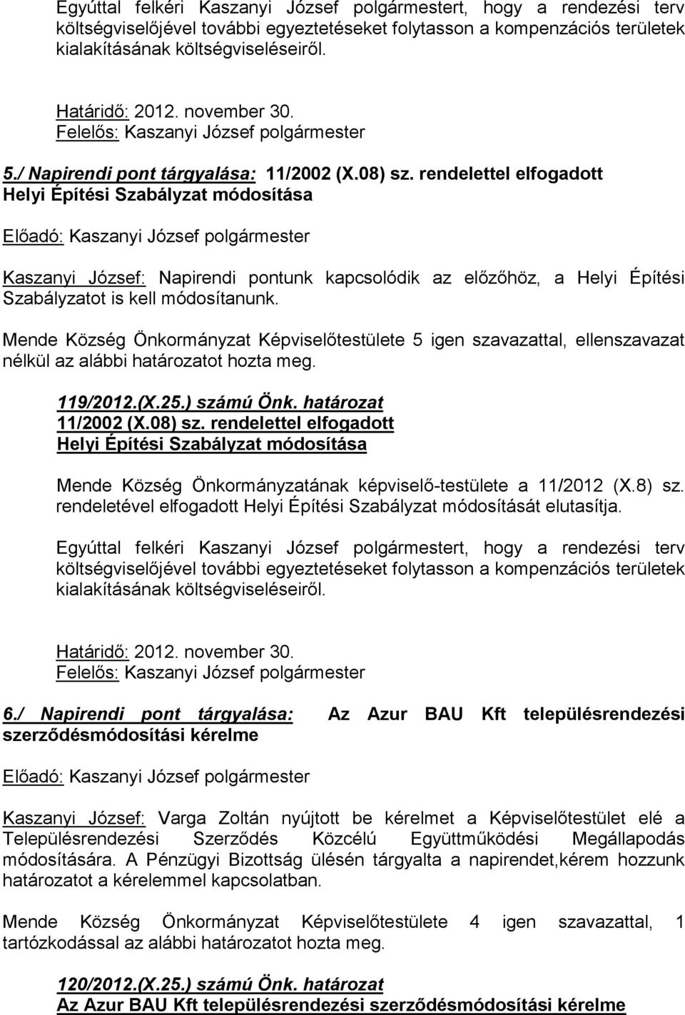rendelettel elfogadott Helyi Építési Szabályzat módosítása Előadó: Kaszanyi József Kaszanyi József: Napirendi pontunk kapcsolódik az előzőhöz, a Helyi Építési Szabályzatot is kell módosítanunk.