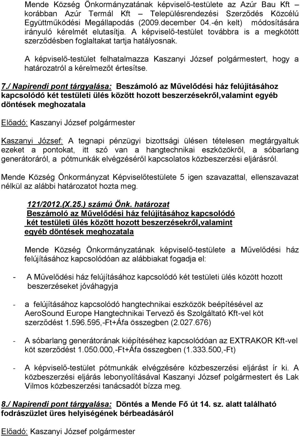A képviselő-testület felhatalmazza Kaszanyi József t, hogy a határozatról a kérelmezőt értesítse. 7.