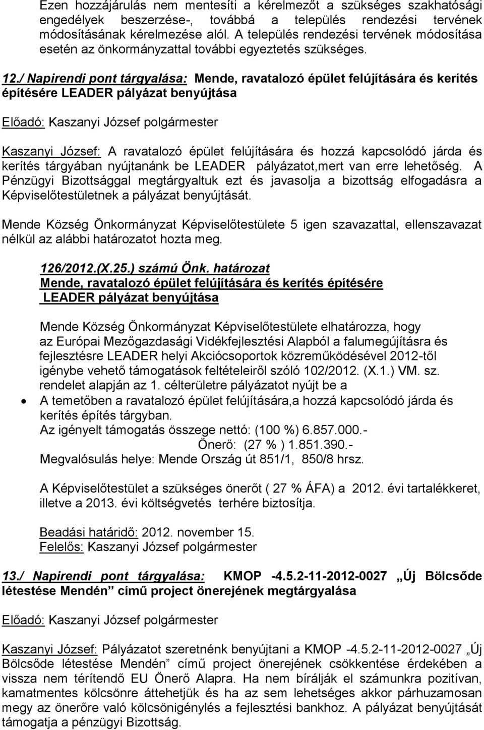 / Napirendi pont tárgyalása: Mende, ravatalozó épület felújítására és kerítés építésére LEADER pályázat benyújtása Előadó: Kaszanyi József Kaszanyi József: A ravatalozó épület felújítására és hozzá