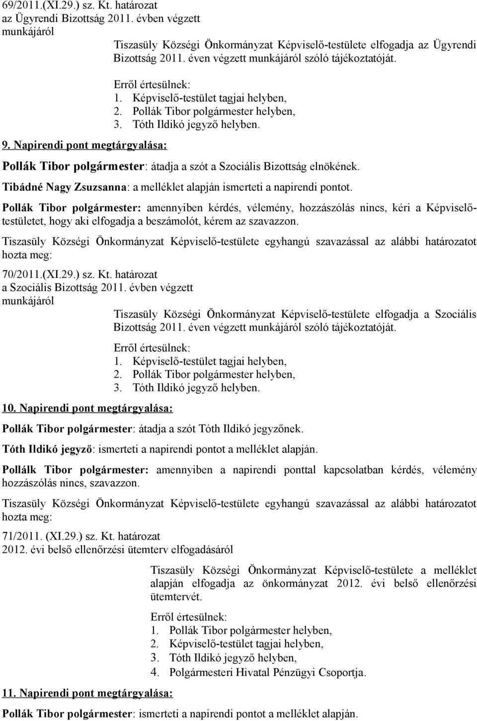 Pollák Tibor : átadja a szót a Szociális Bizottság elnökének. Tibádné Nagy Zsuzsanna: a melléklet alapján ismerteti a napirendi pontot.