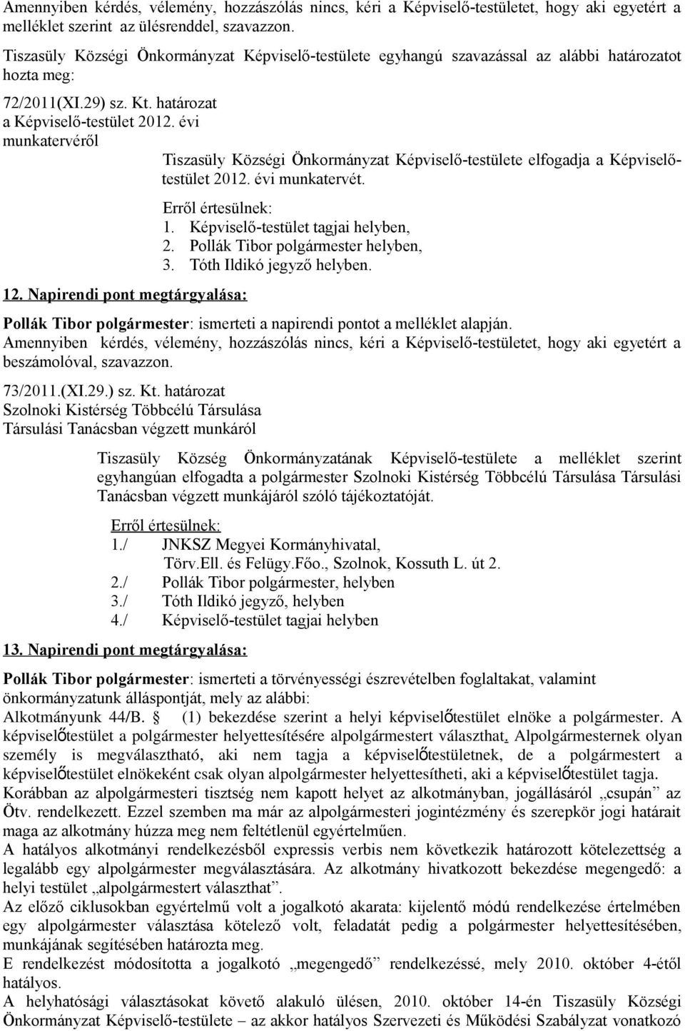 évi munkatervéről Tiszasüly Községi Önkormányzat Képviselő-testülete elfogadja a Képviselőtestület 2012. évi munkatervét. 12. Napirendi pont megtárgyalása: 1. Képviselő-testület tagjai helyben, 2.