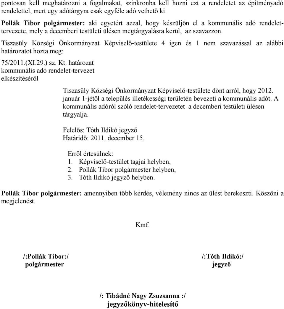 Tiszasüly Községi Önkormányzat Képviselő-testülete 4 igen és 1 nem szavazással az alábbi ot 75/2011.(XI.29.) sz. Kt.