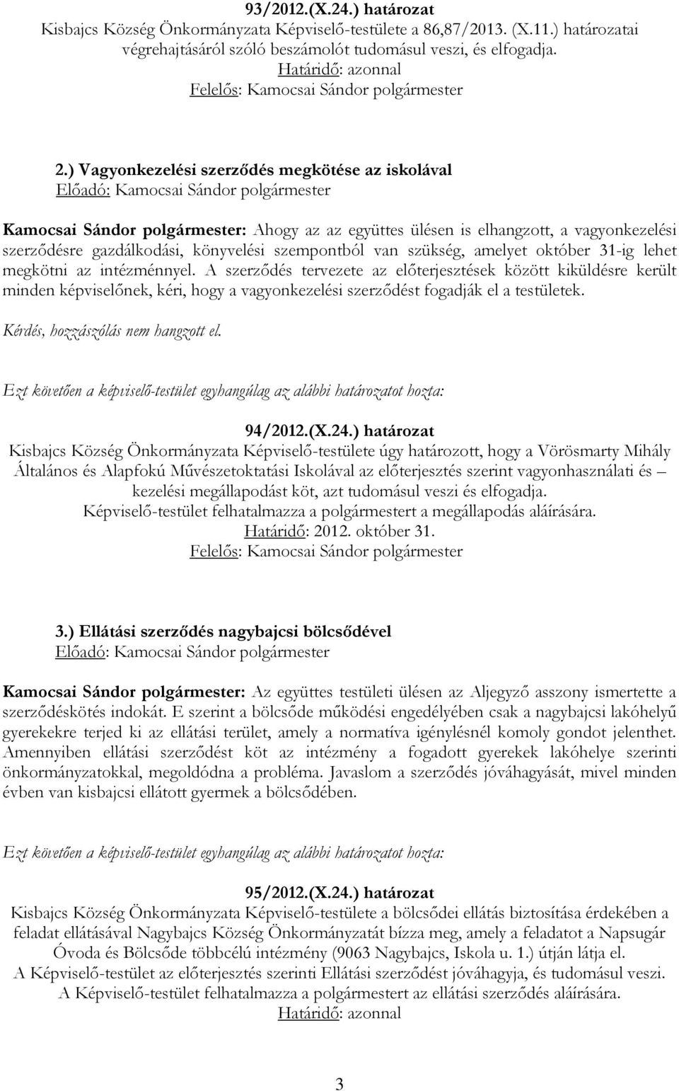 ) Vagyonkezelési szerződés megkötése az iskolával Kamocsai Sándor polgármester: Ahogy az az együttes ülésen is elhangzott, a vagyonkezelési szerződésre gazdálkodási, könyvelési szempontból van