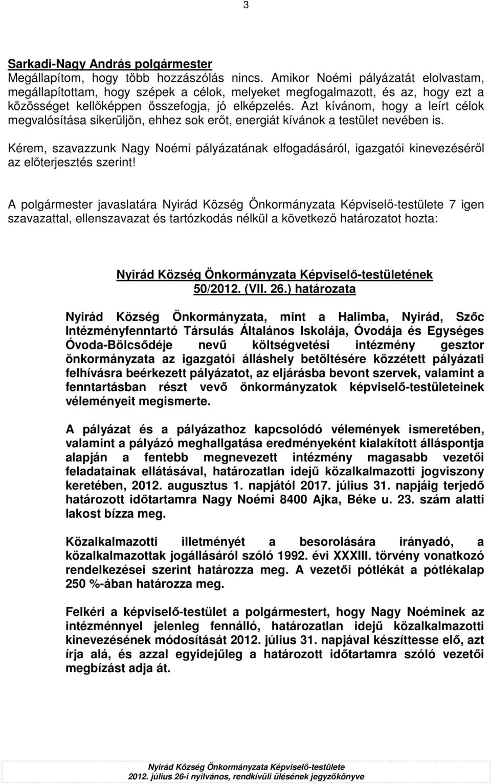 Azt kívánom, hogy a leírt célok megvalósítása sikerüljön, ehhez sok erıt, energiát kívánok a testület nevében is.