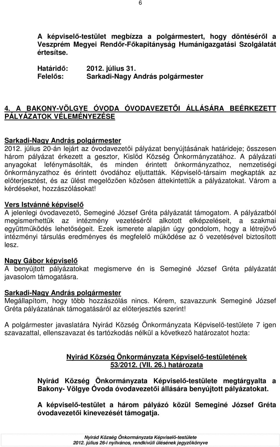 július 20-án lejárt az óvodavezetıi pályázat benyújtásának határideje; összesen három pályázat érkezett a gesztor, Kislıd Község Önkormányzatához.