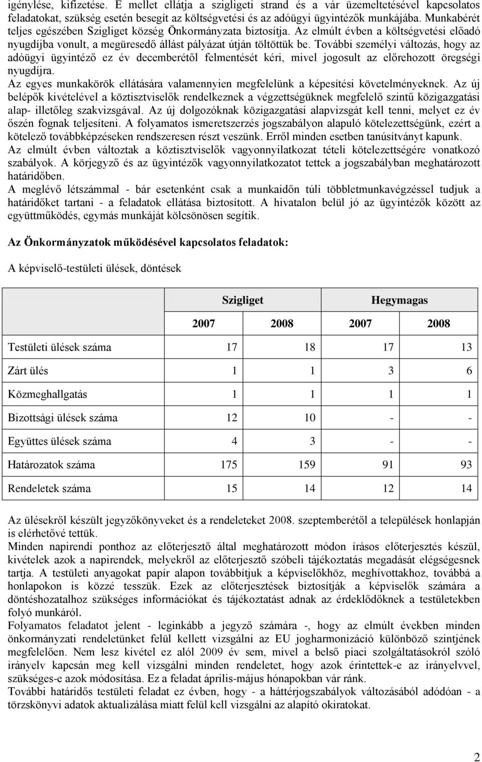 További személyi változás, hogy az adóügyi ügyintéző ez év decemberétől felmentését kéri, mivel jogosult az előrehozott öregségi nyugdíjra.