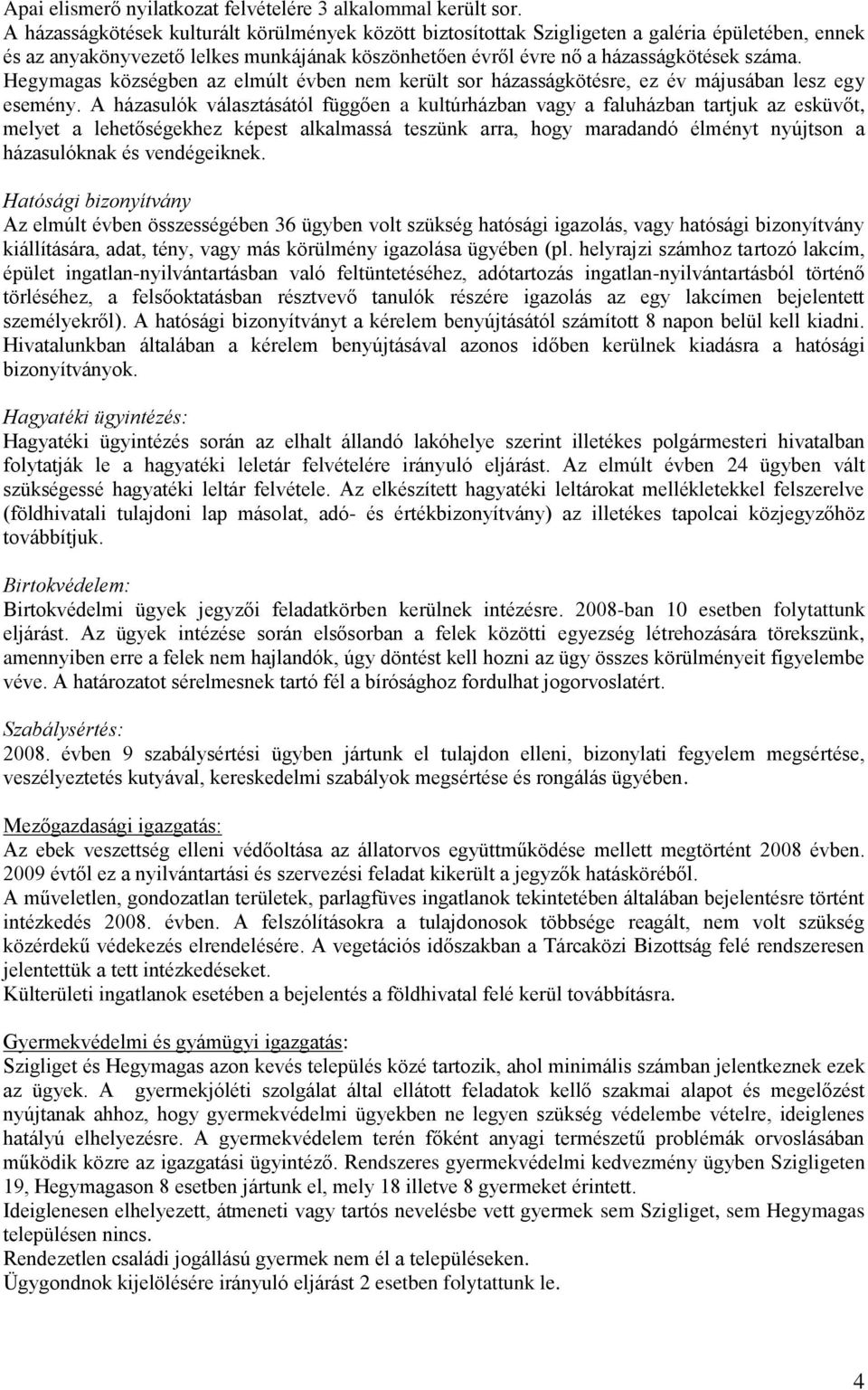 Hegymagas községben az elmúlt évben nem került sor házasságkötésre, ez év májusában lesz egy esemény.
