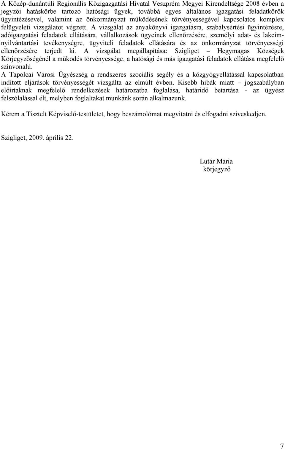 A vizsgálat az anyakönyvi igazgatásra, szabálysértési ügyintézésre, adóigazgatási feladatok ellátására, vállalkozások ügyeinek ellenőrzésére, személyi adat- és lakcímnyilvántartási tevékenységre,