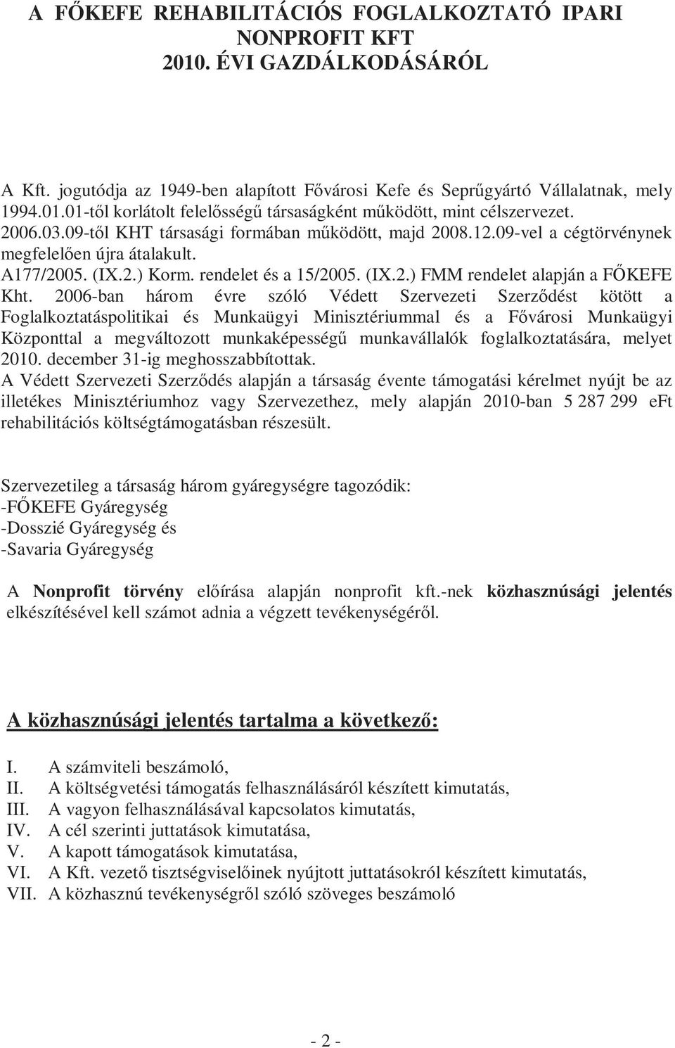 2006-ban három évre szóló Védett Szervezeti Szerzıdést kötött a Foglalkoztatáspolitikai és Munkaügyi Minisztériummal és a Fıvárosi Munkaügyi Központtal a megváltozott munkaképességő munkavállalók