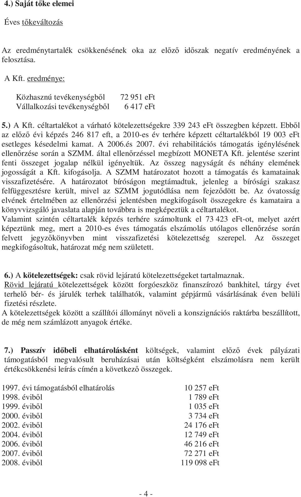 Ebbıl az elızı évi képzés 246 817 eft, a 2010-es év terhére képzett céltartalékból 19 003 eft esetleges késedelmi kamat. A 2006.és 2007.