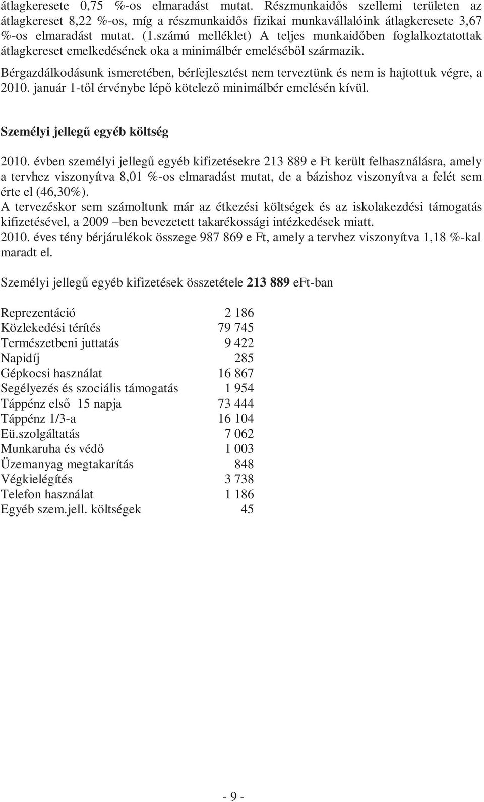 Bérgazdálkodásunk ismeretében, bérfejlesztést nem terveztünk és nem is hajtottuk végre, a 2010. január 1-tıl érvénybe lépı kötelezı minimálbér emelésén kívül. Személyi jellegő egyéb költség 2010.