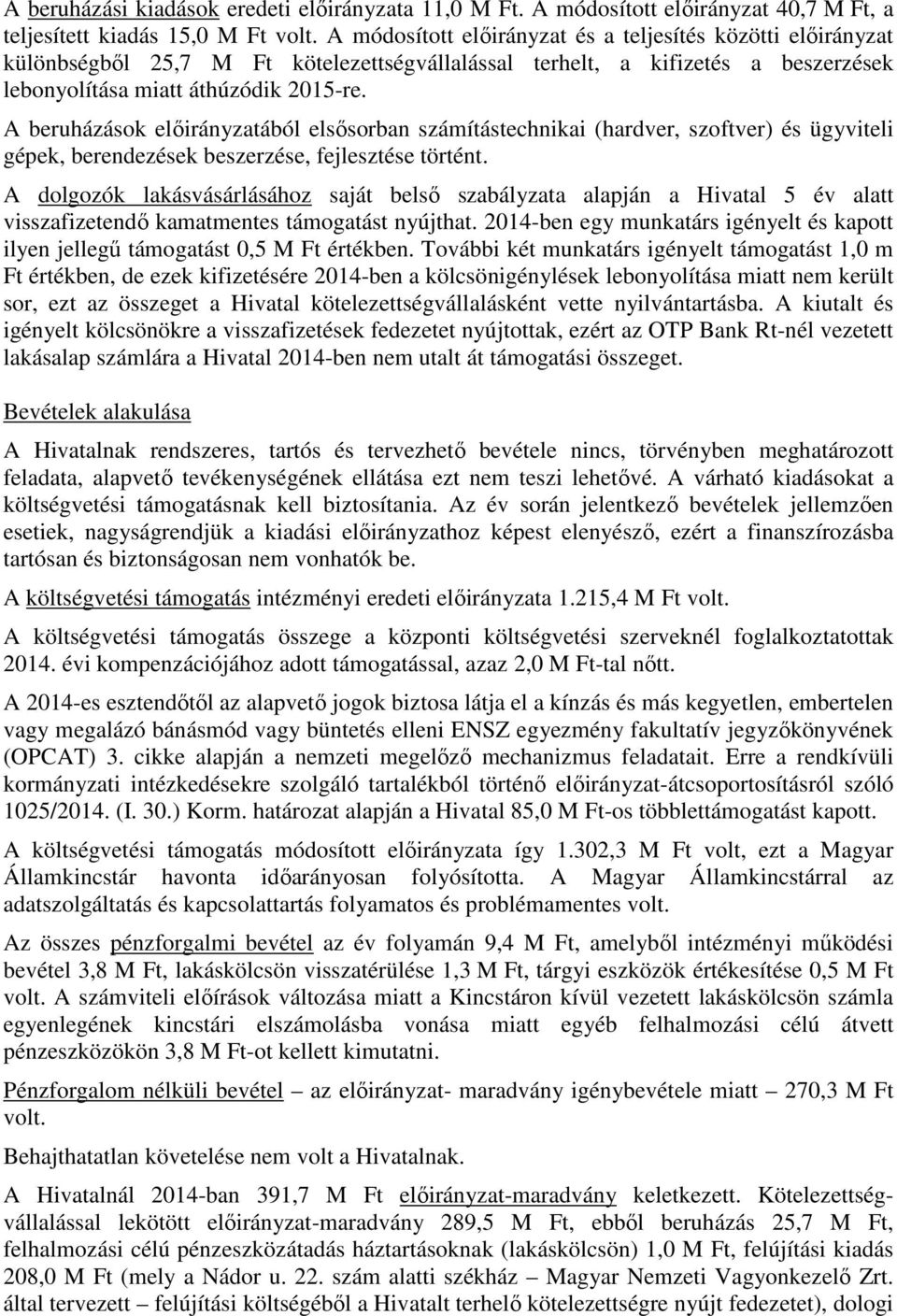 A beruházások ából elsősorban számítástechnikai (hardver, szoftver) és ügyviteli gépek, berendezések beszerzése, fejlesztése történt.